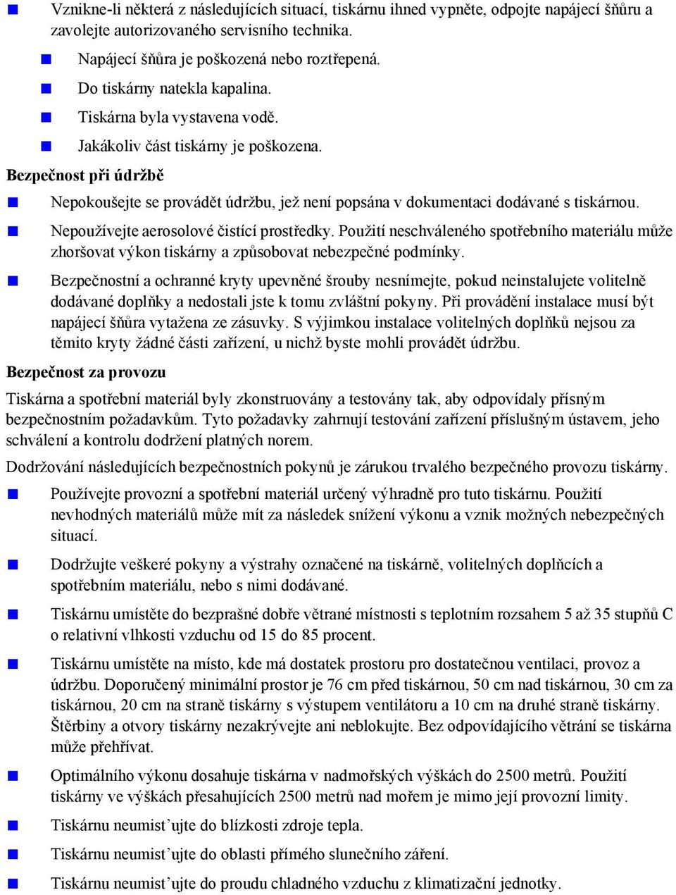 Bezpečnost při údržbě Nepokoušejte se provádět údržbu, jež není popsána v dokumentaci dodávané s tiskárnou. Nepoužívejte aerosolové čistící prostředky.