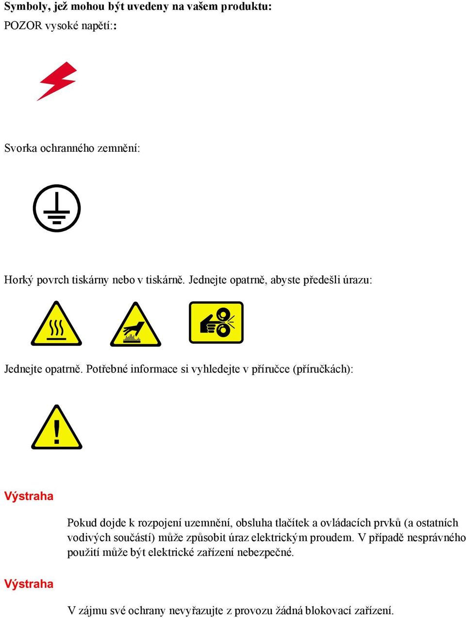 Potřebné informace si vyhledejte v příručce (příručkách): Výstraha Pokud dojde k rozpojení uzemnění, obsluha tlačítek a ovládacích prvků