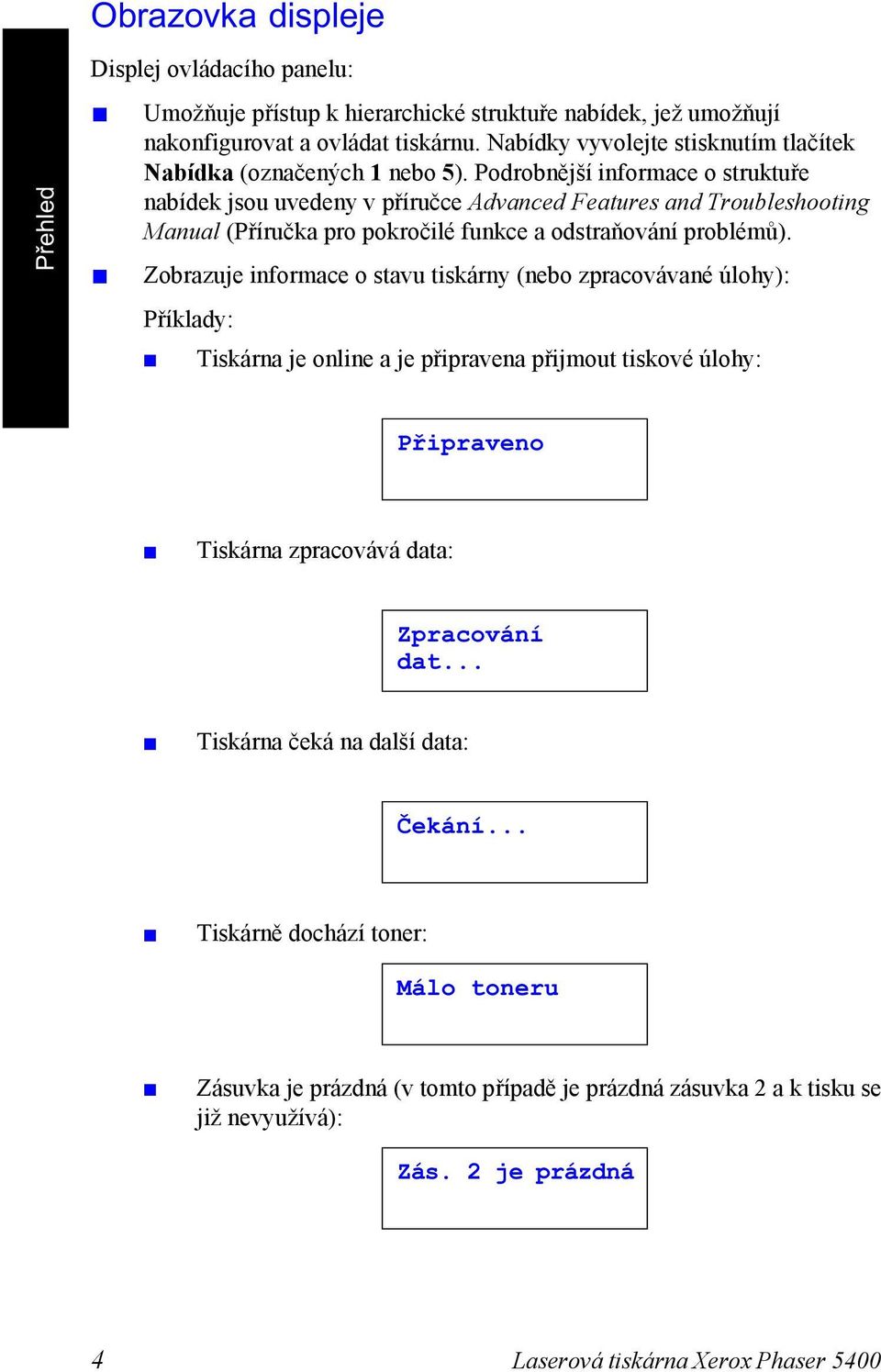 Podrobnější informace o struktuře nabídek jsou uvedeny v příručce Advanced Features and Troubleshooting Manual (Příručka pro pokročilé funkce a odstraňování problémů).