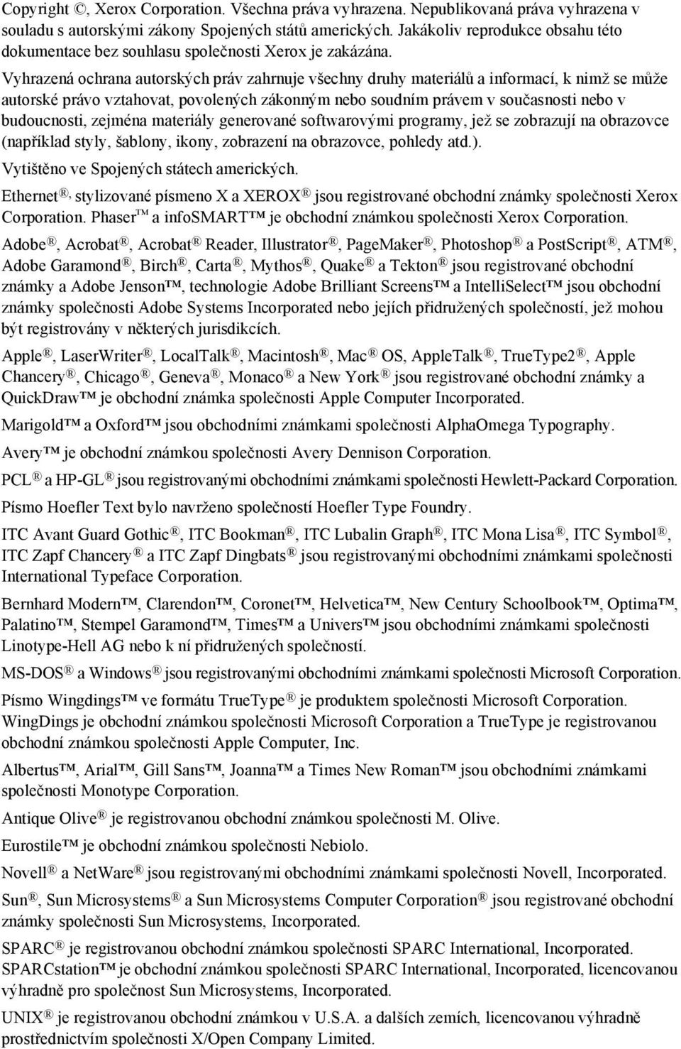 Vyhrazená ochrana autorských práv zahrnuje všechny druhy materiálů a informací, k nimž se může autorské právo vztahovat, povolených zákonným nebo soudním právem v současnosti nebo v budoucnosti,