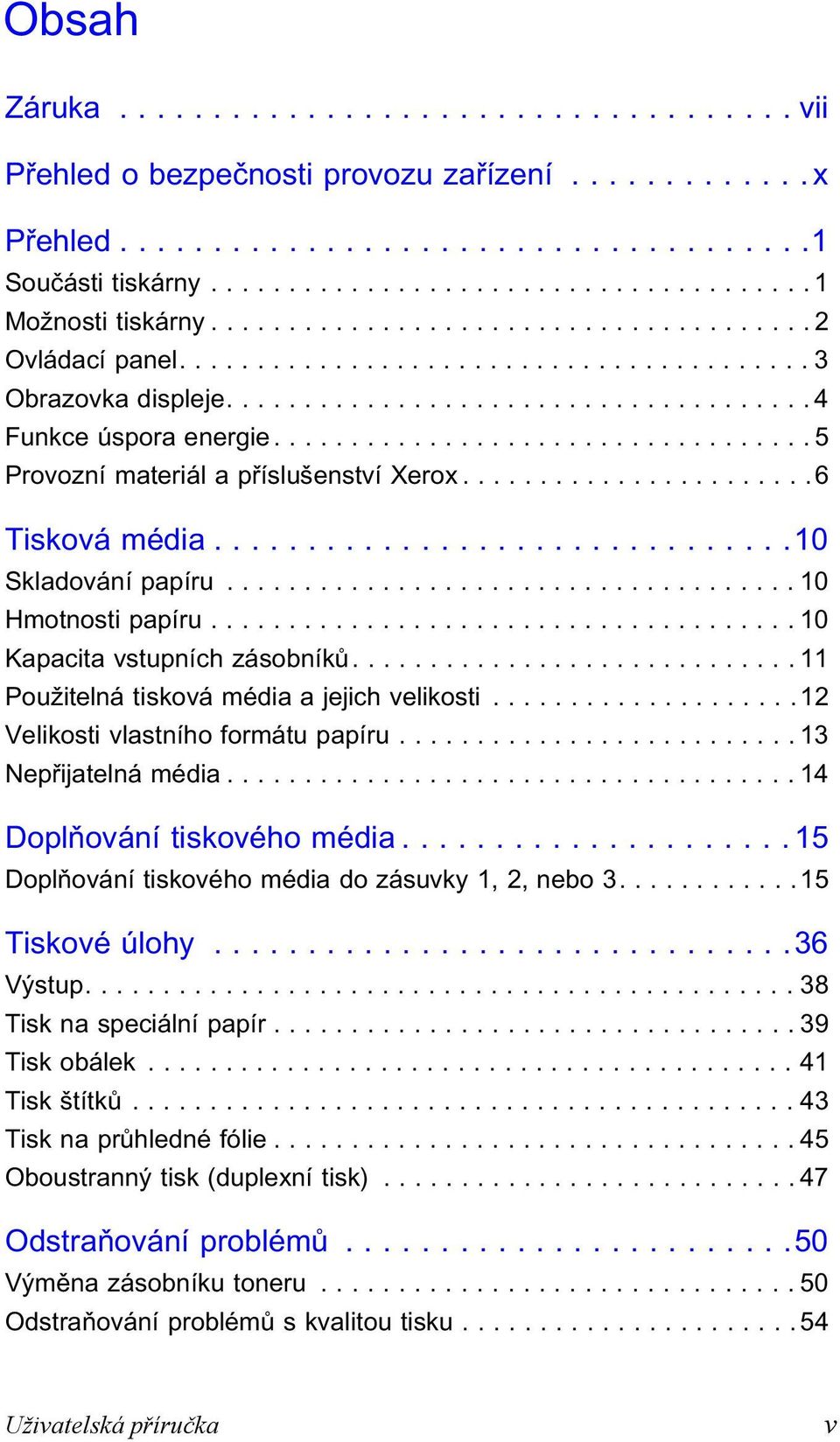 .................................. 5 Provozní materiál a příslušenství Xerox.......................6 Tisková média...............................10 Skladování papíru..................................... 10 Hmotnosti papíru.