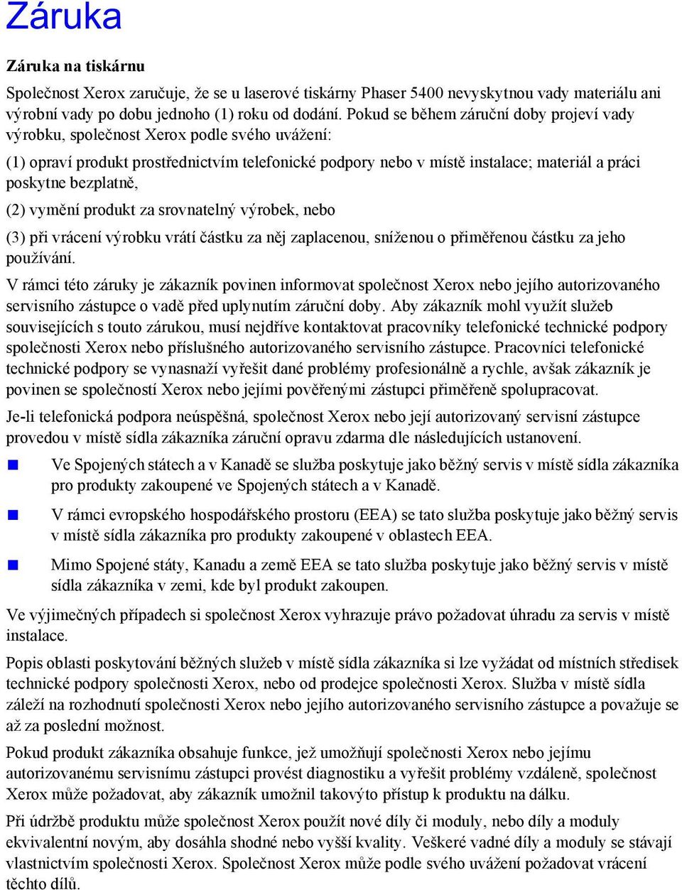bezplatně, (2) vymění produkt za srovnatelný výrobek, nebo (3) při vrácení výrobku vrátí částku za něj zaplacenou, sníženou o přiměřenou částku za jeho používání.