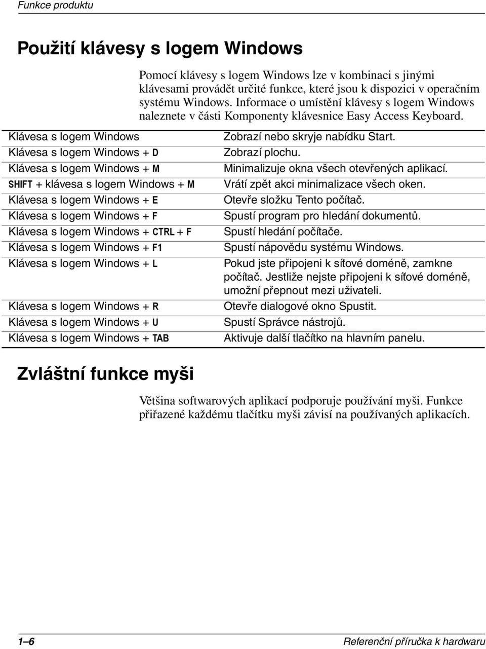 Zvláštní funkce myši Pomocí klávesy s logem Windows lze v kombinaci s jinými klávesami provádět určité funkce, které jsou k dispozici v operačním systému Windows.