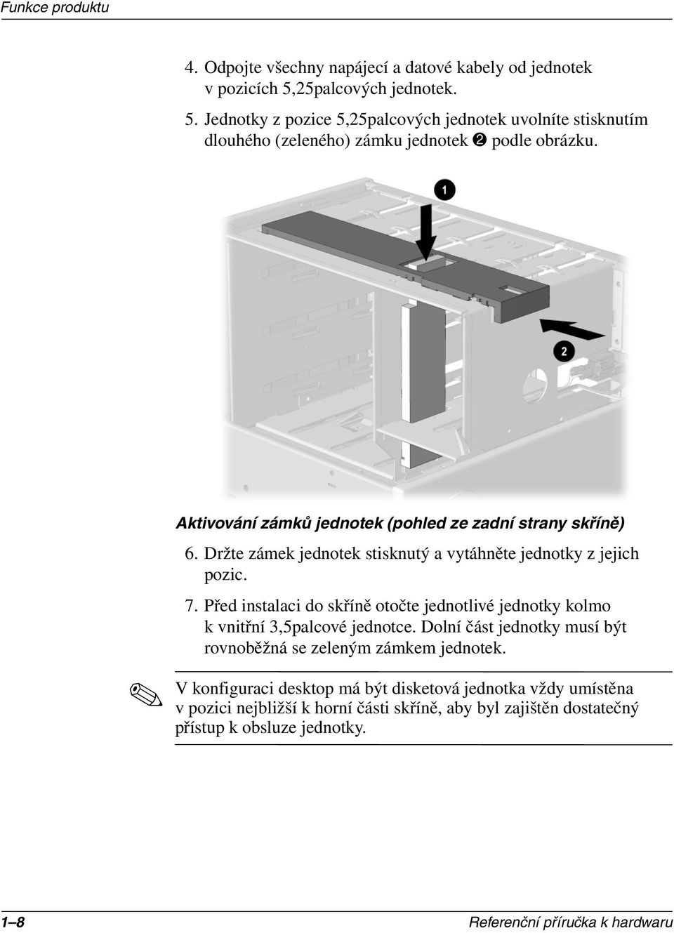 Aktivování zámků jednotek (pohled ze zadní strany skříně) 6. Držte zámek jednotek stisknutý a vytáhněte jednotky z jejich pozic. 7.