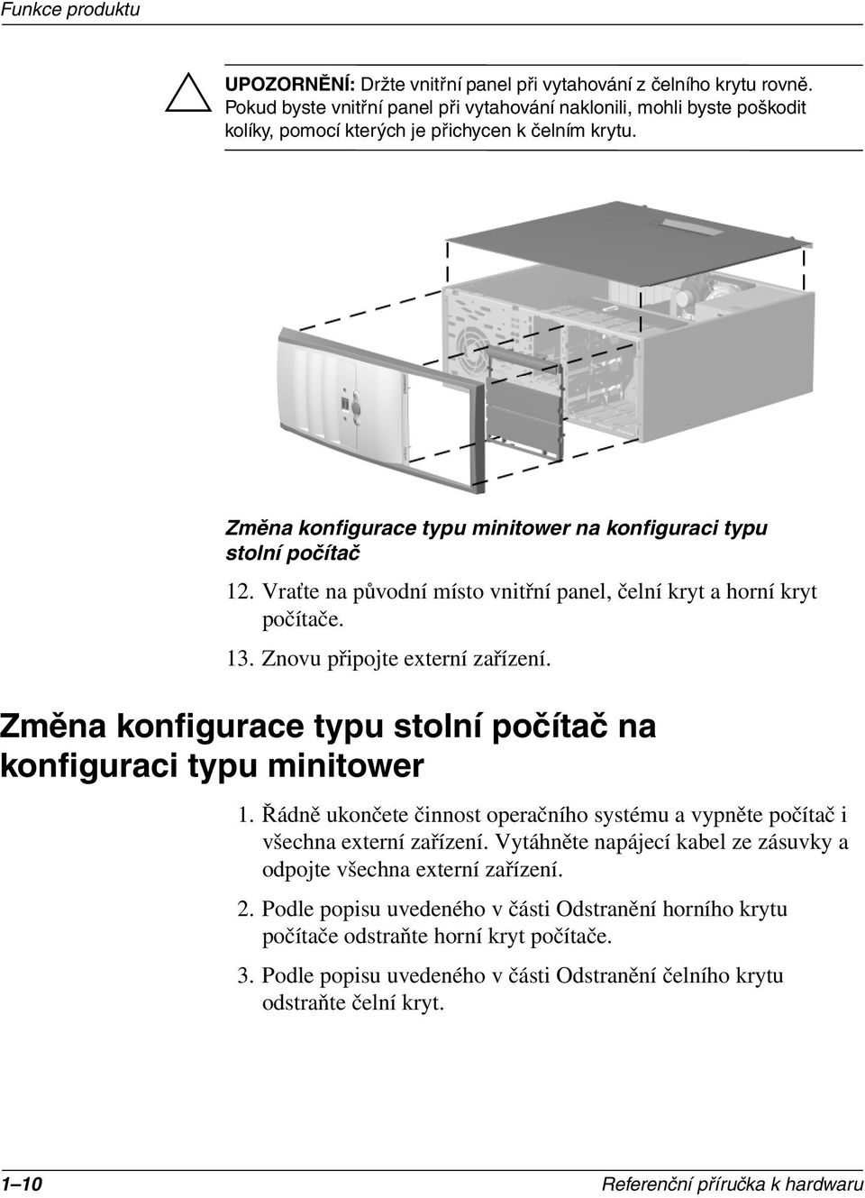 Vraťte na původní místo vnitřní panel, čelní kryt a horní kryt počítače. 13. Znovu připojte externí zařízení. Změna konfigurace typu stolní počítač na konfiguraci typu minitower 1.