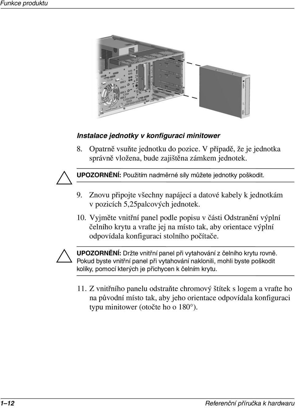 Vyjměte vnitřní panel podle popisu v části Odstranění výplní čelního krytu a vraťte jej na místo tak, aby orientace výplní odpovídala konfiguraci stolního počítače.