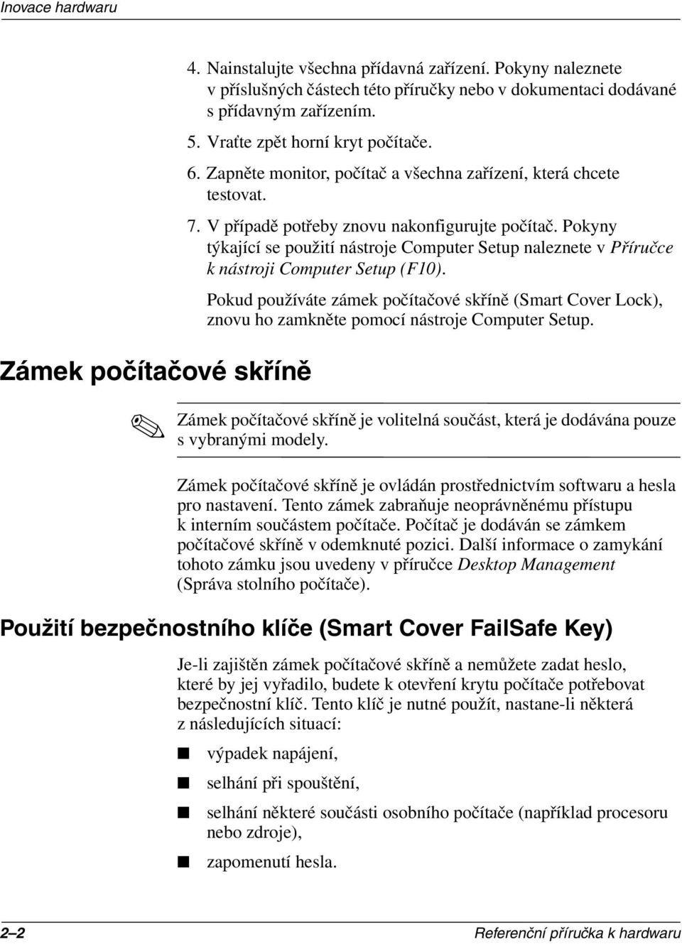 Pokyny týkající se použití nástroje Computer Setup naleznete v Příručce k nástroji Computer Setup (F10).