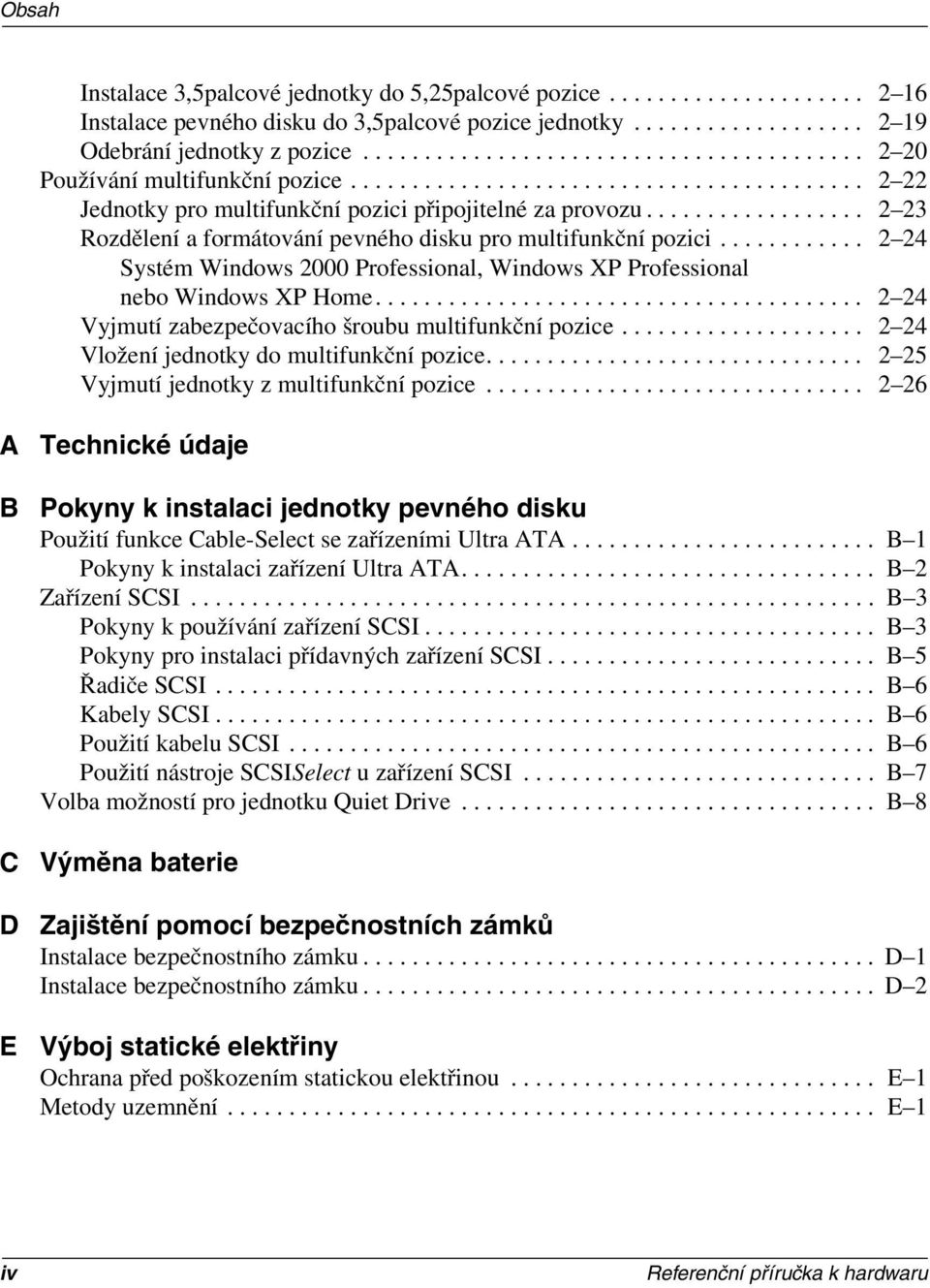 ................. 2 23 Rozdělení a formátování pevného disku pro multifunkční pozici............ 2 24 Systém Windows 2000 Professional, Windows XP Professional nebo Windows XP Home.