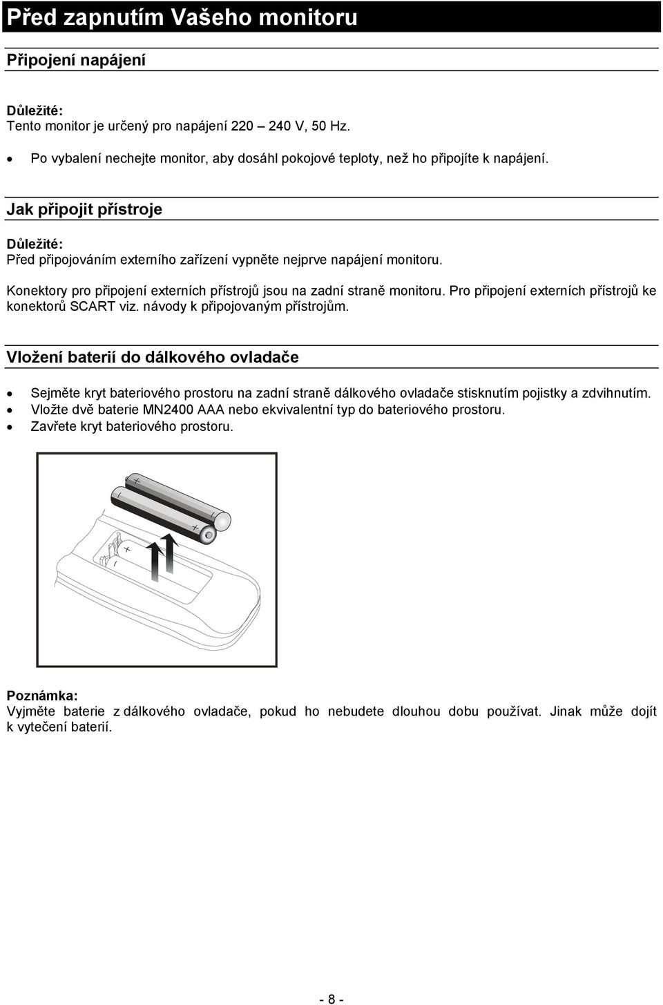 Konektory pro připojení externích přístrojů jsou na zadní straně monitoru. Pro připojení externích přístrojů ke konektorů SCART viz. návody k připojovaným přístrojům.