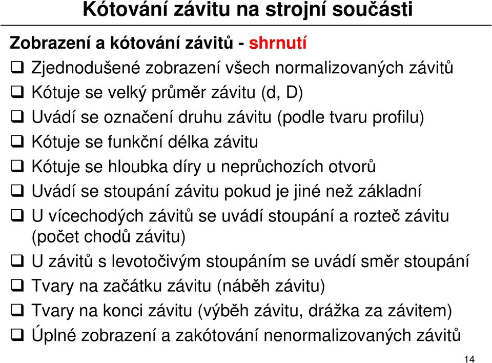 jiné než základní U vícechodých závit se uvádí stoupání a rozte závitu (po et chod závitu) U závit s levoto ivým stoupáním se uvádí sm r stoupání