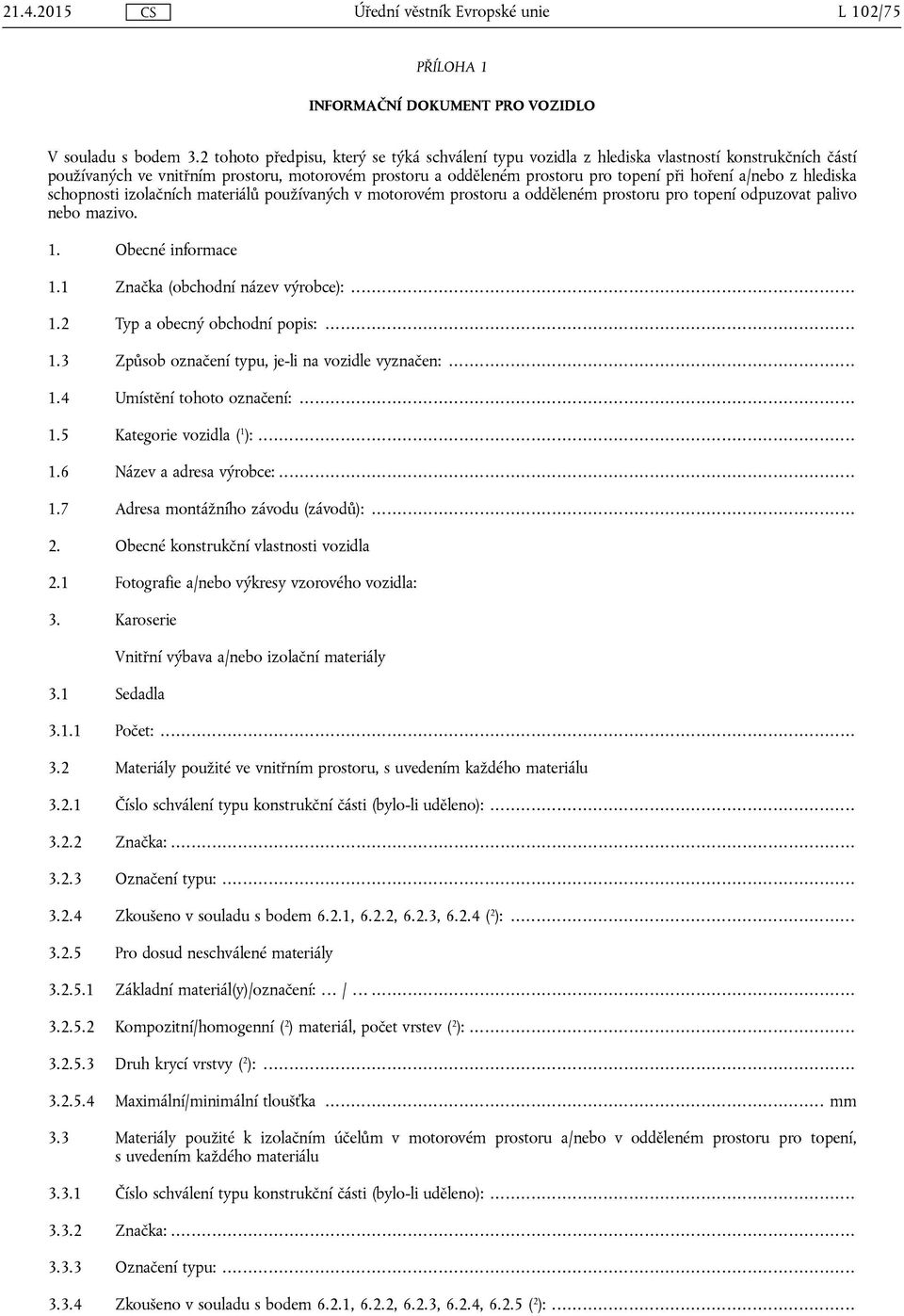 a/nebo z hlediska schopnosti izolačních materiálů používaných v motorovém prostoru a odděleném prostoru pro topení odpuzovat palivo nebo mazivo. 1. Obecné informace 1.