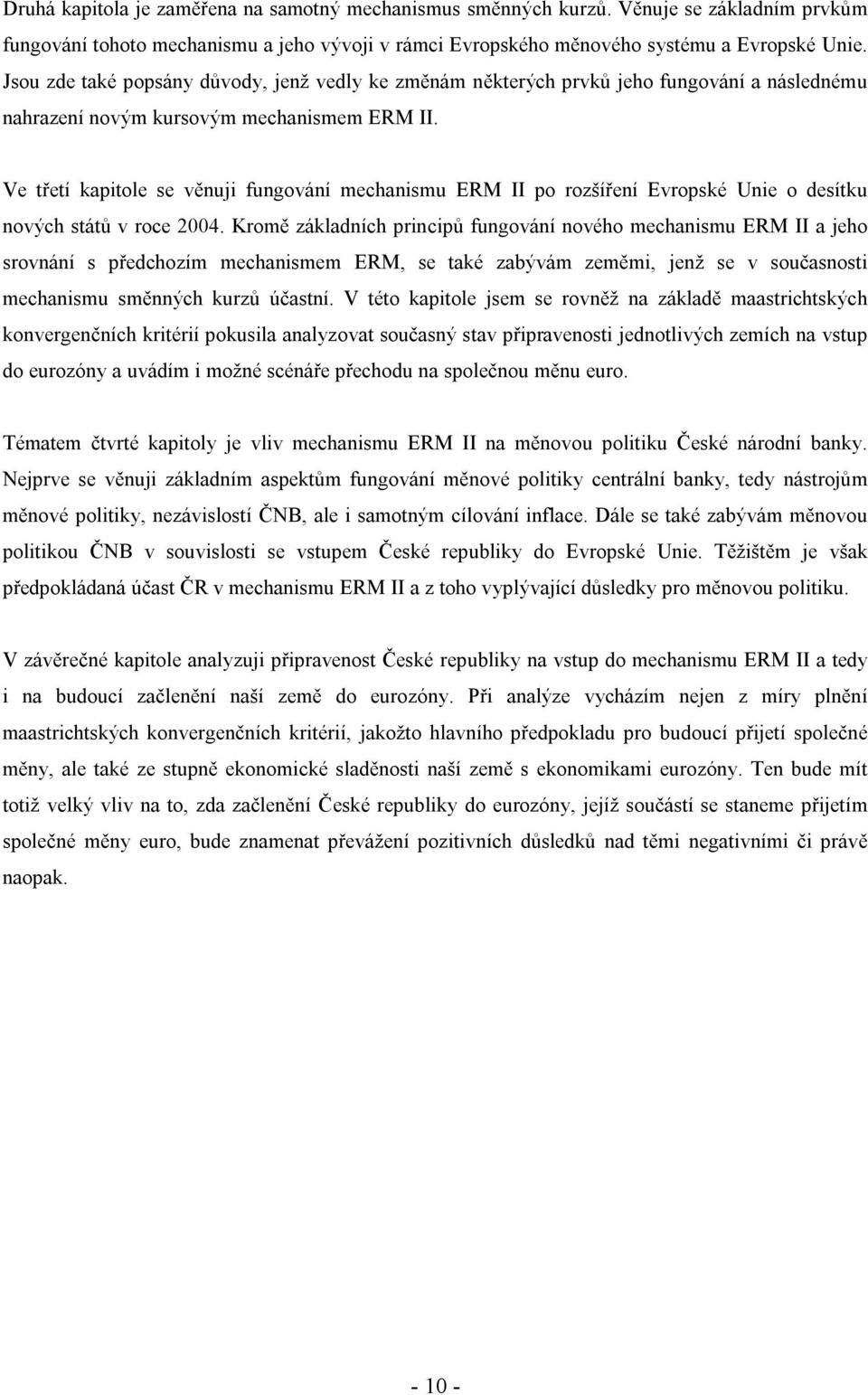 Ve třetí kapitole se věnuji fungování mechanismu ERM II po rozšíření Evropské Unie o desítku nových států v roce 2004.