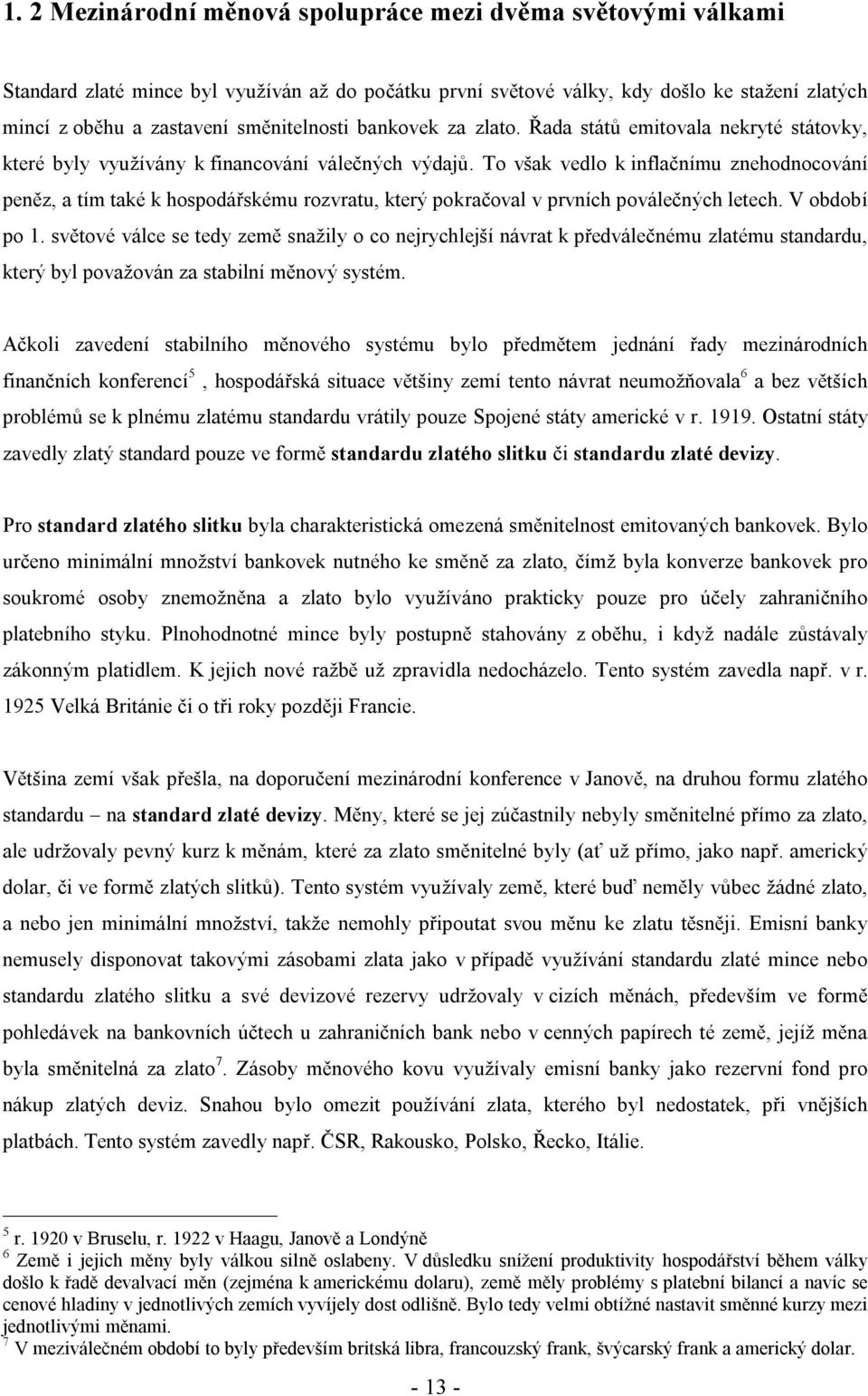 To však vedlo k inflačnímu znehodnocování peněz, a tím také k hospodářskému rozvratu, který pokračoval v prvních poválečných letech. V období po 1.