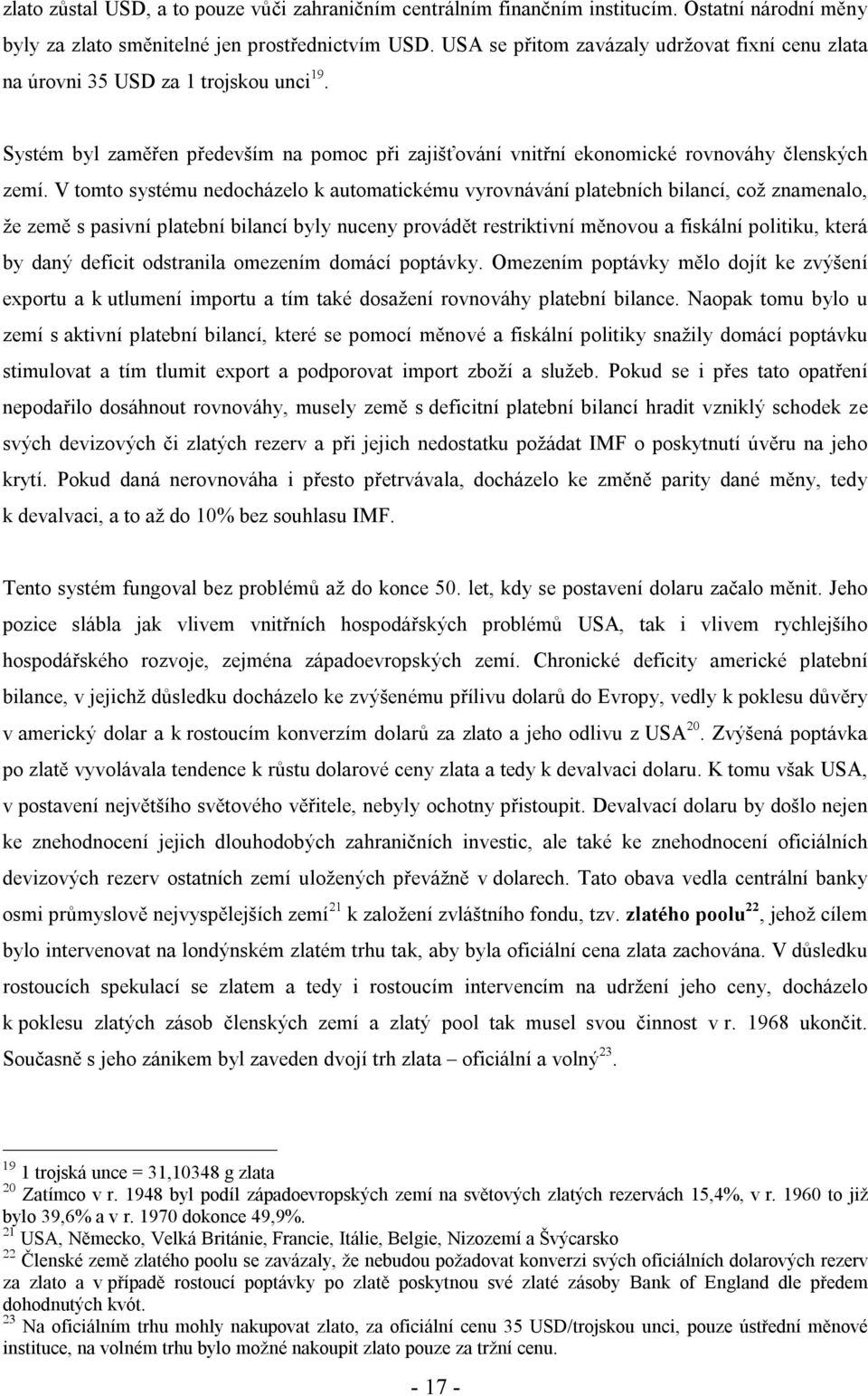 V tomto systému nedocházelo k automatickému vyrovnávání platebních bilancí, což znamenalo, že země s pasivní platební bilancí byly nuceny provádět restriktivní měnovou a fiskální politiku, která by