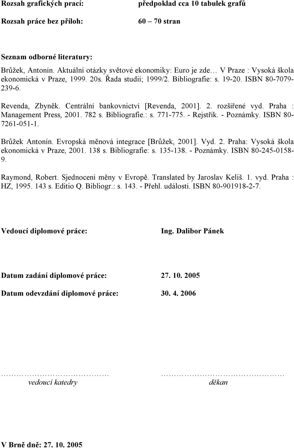 Centrální bankovnictví [Revenda, 2001]. 2. rozšířené vyd. Praha : Management Press, 2001. 782 s. Bibliografie.: s. 771-775. - Rejstřík. - Poznámky. ISBN 80-7261-051-1. Brůžek Antonín.