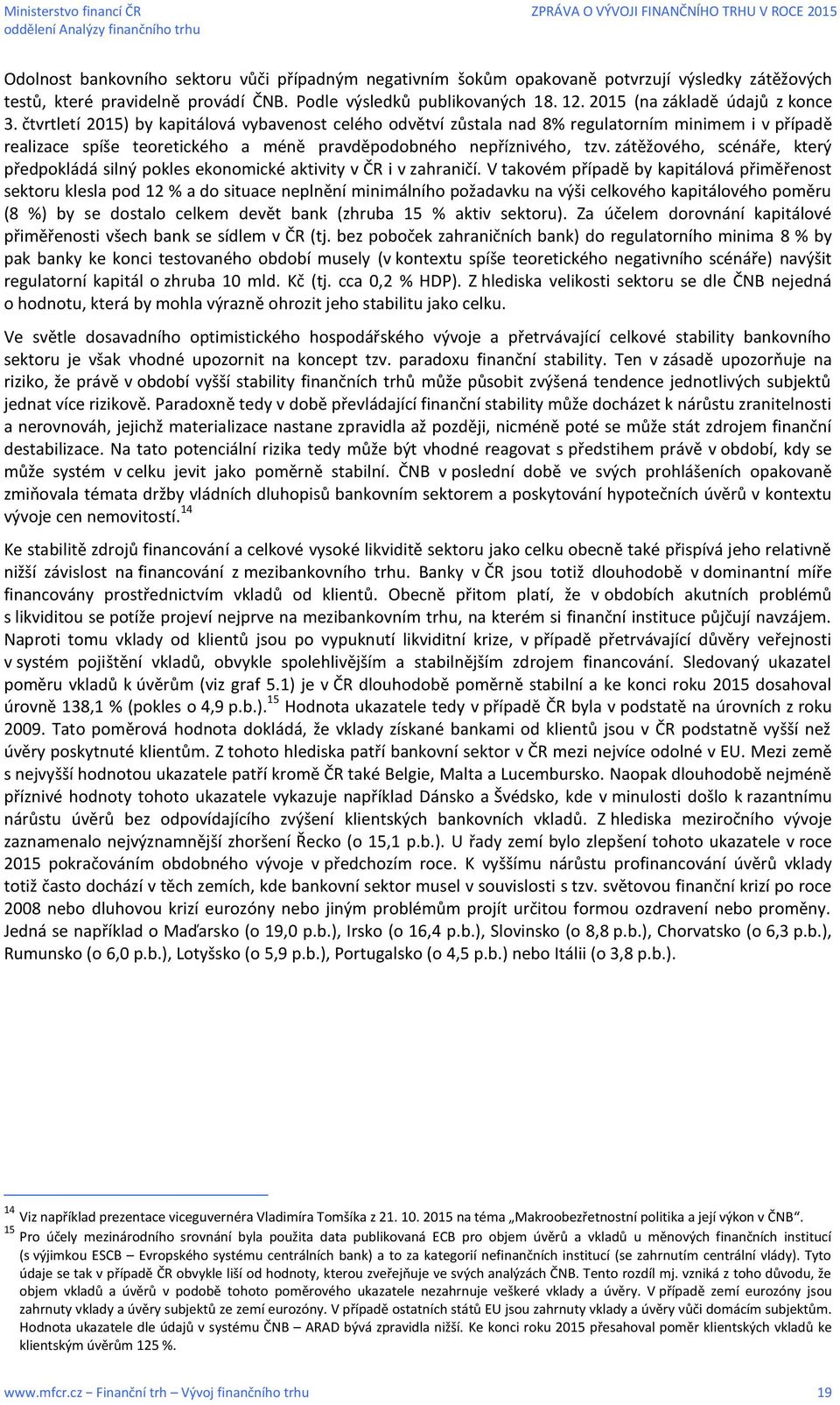čtvrtletí 2015) by kapitálová vybavenost celého odvětví zůstala nad 8% regulatorním minimem i v případě realizace spíše teoretického a méně pravděpodobného nepříznivého, tzv.