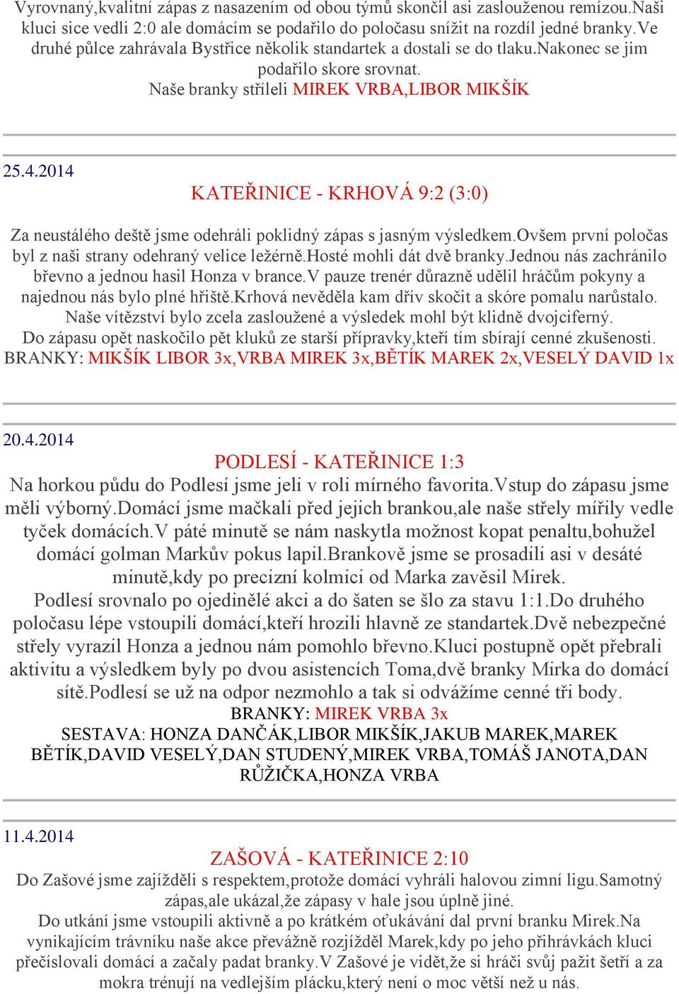 2014 KATEŘINICE - KRHOVÁ 9:2 (3:0) Za neustálého deště jsme odehráli poklidný zápas s jasným výsledkem.ovšem první poločas byl z naši strany odehraný velice ležérně.hosté mohli dát dvě branky.