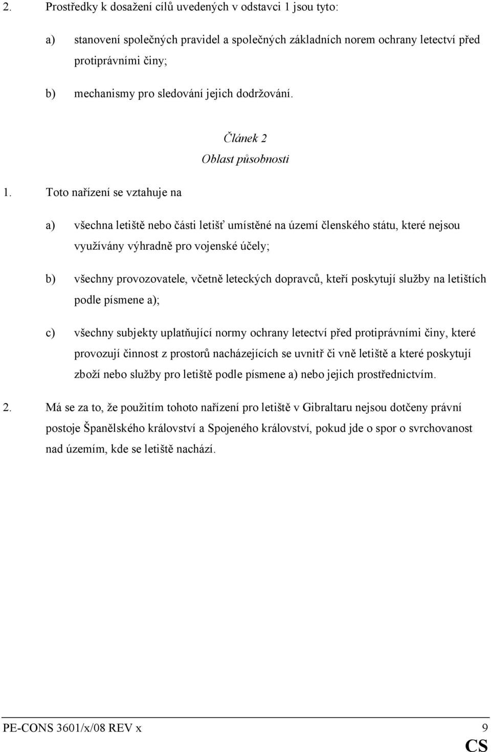 Toto nařízení se vztahuje na a) všechna letiště nebo části letišť umístěné na území členského státu, které nejsou využívány výhradně pro vojenské účely; b) všechny provozovatele, včetně leteckých