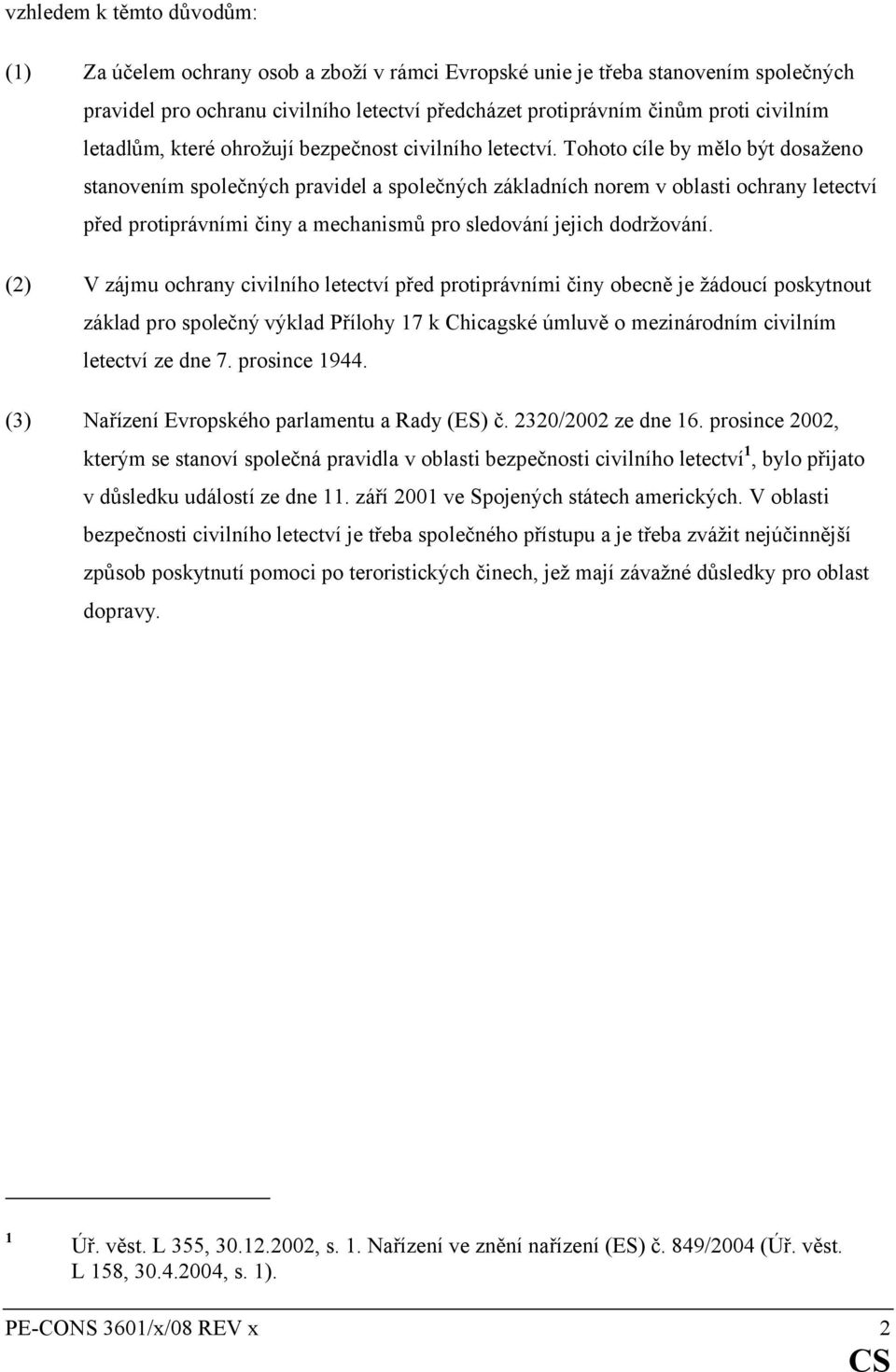 Tohoto cíle by mělo být dosaženo stanovením společných pravidel a společných základních norem v oblasti ochrany letectví před protiprávními činy a mechanismů pro sledování jejich dodržování.