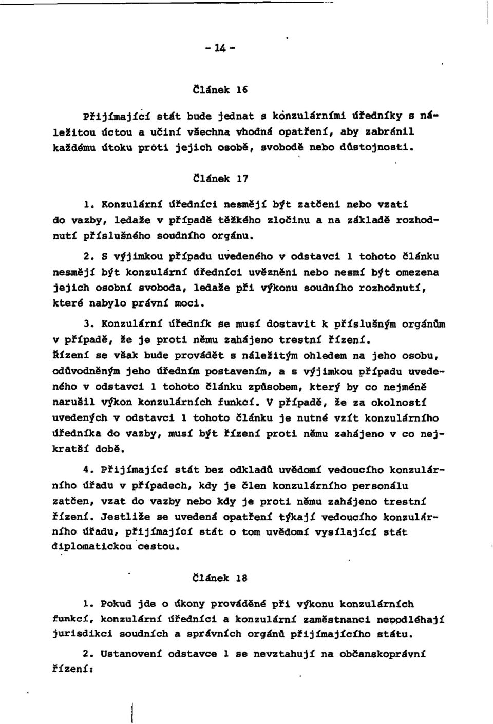 S výjimkou případu uvedeného v odstavci l tohoto článku nesmějí být konzulární úředníci uvězněni nebo nesmí být omezena jejich osobní svoboda, ledaže při výkonu soudního rozhodnutí, které nabylo