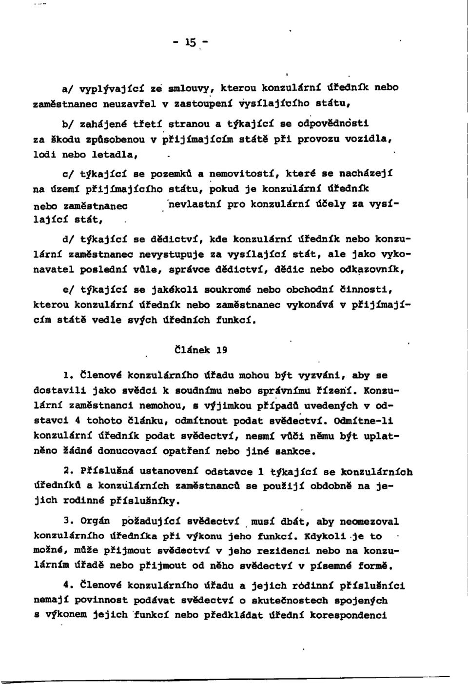 nevlastní pro konzulární účely za vysílající stát, d/ týkající se dědictví, kde konzulární úředník nebo konzulární zaměstnanec nevystupuje za vysílající stát, ale jako vykonavatel poslední vůle,