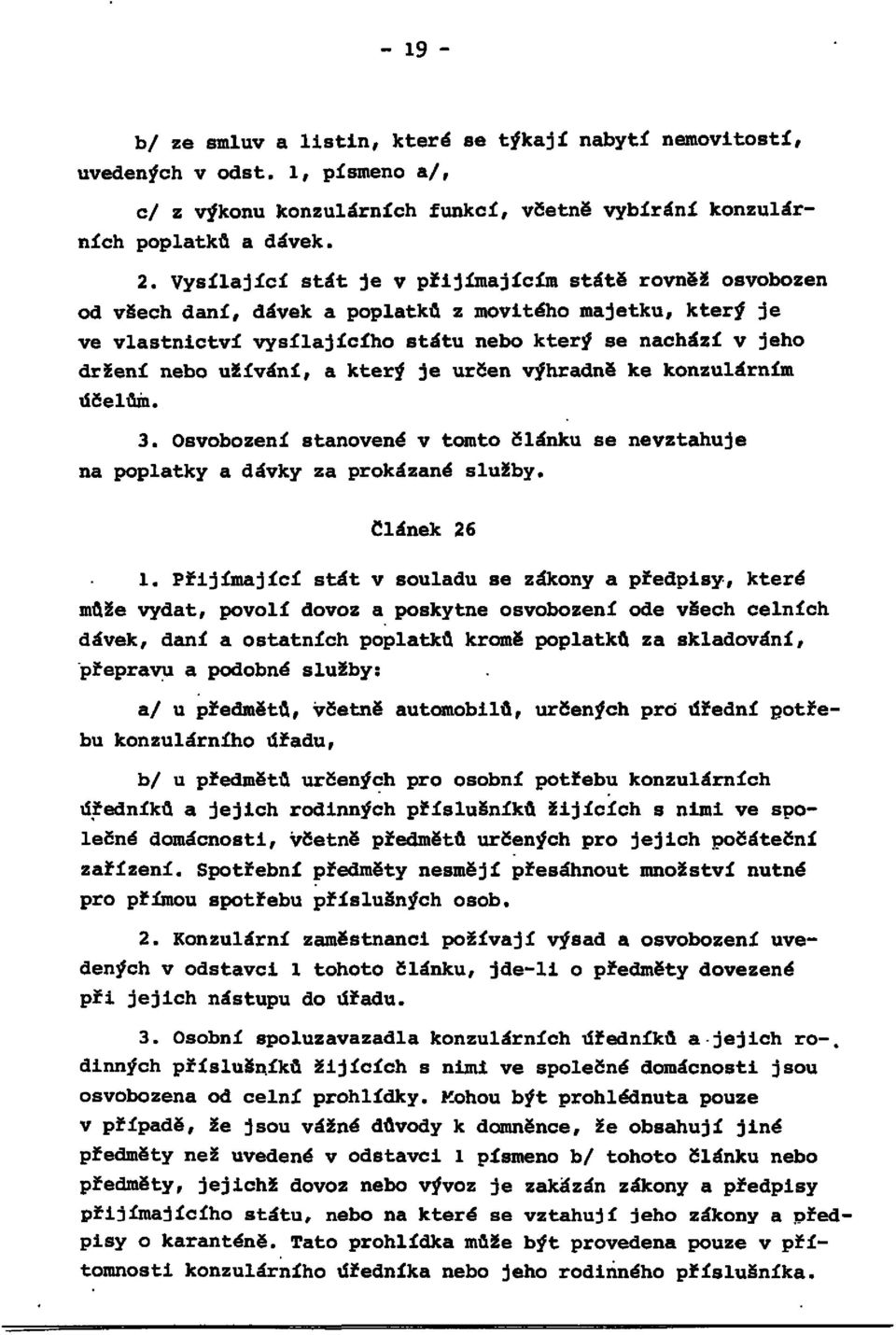 užívání, a který je určen výhradně ke konzulárním účelům. 3. Osvobození stanovené v tomto článku se nevztahuje na poplatky a dávky za prokázané služby. Článek 26 1.