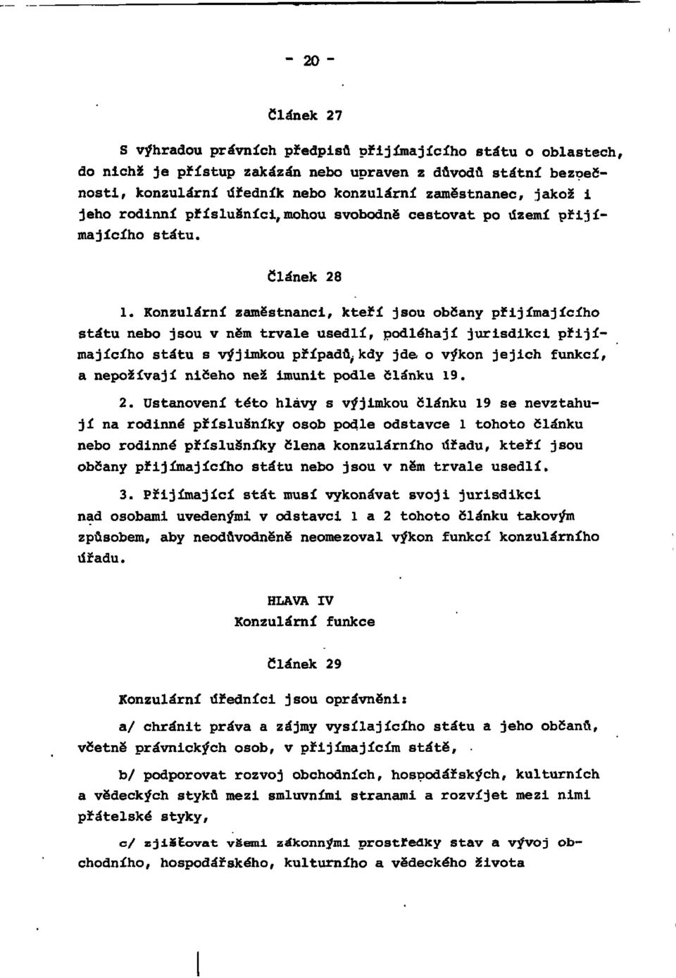 Konzulární zaměstnanci, kteří jsou občany přijímajícího státu nebo jsou v něm trvale usedlí, podléhají jurisdikci přijímajícího státu s výjimkou případů, kdy jde.