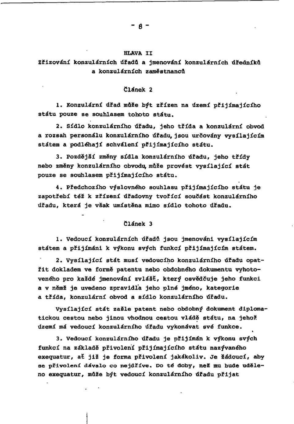 Sídlo konzulárního úřadu, jeho třída a konzulární obvod a rozsah personálu konzulárního úřadu, jsou určovány vysílajícím státem a podléhají schválení přijímajícího státu. 3.