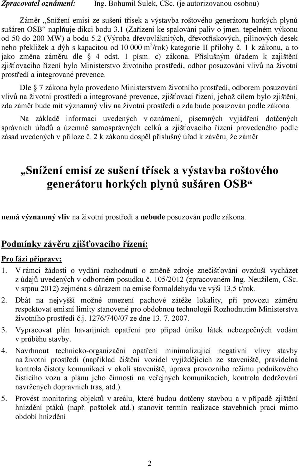 2 (Výroba dřevovláknitých, dřevotřískových, pilinových desek nebo překližek a dýh s kapacitou od 10 000 m 2 /rok) kategorie II přílohy č. 1 k zákonu, a to jako změna záměru dle 4 odst. 1 písm.