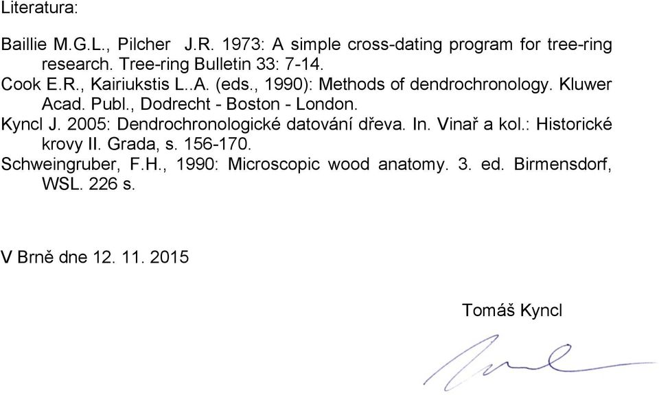 , Dodrecht - Boston - London. Kyncl J. 2005: Dendrochronologické datování dřeva. In. Vinař a kol.: Historické krovy II.