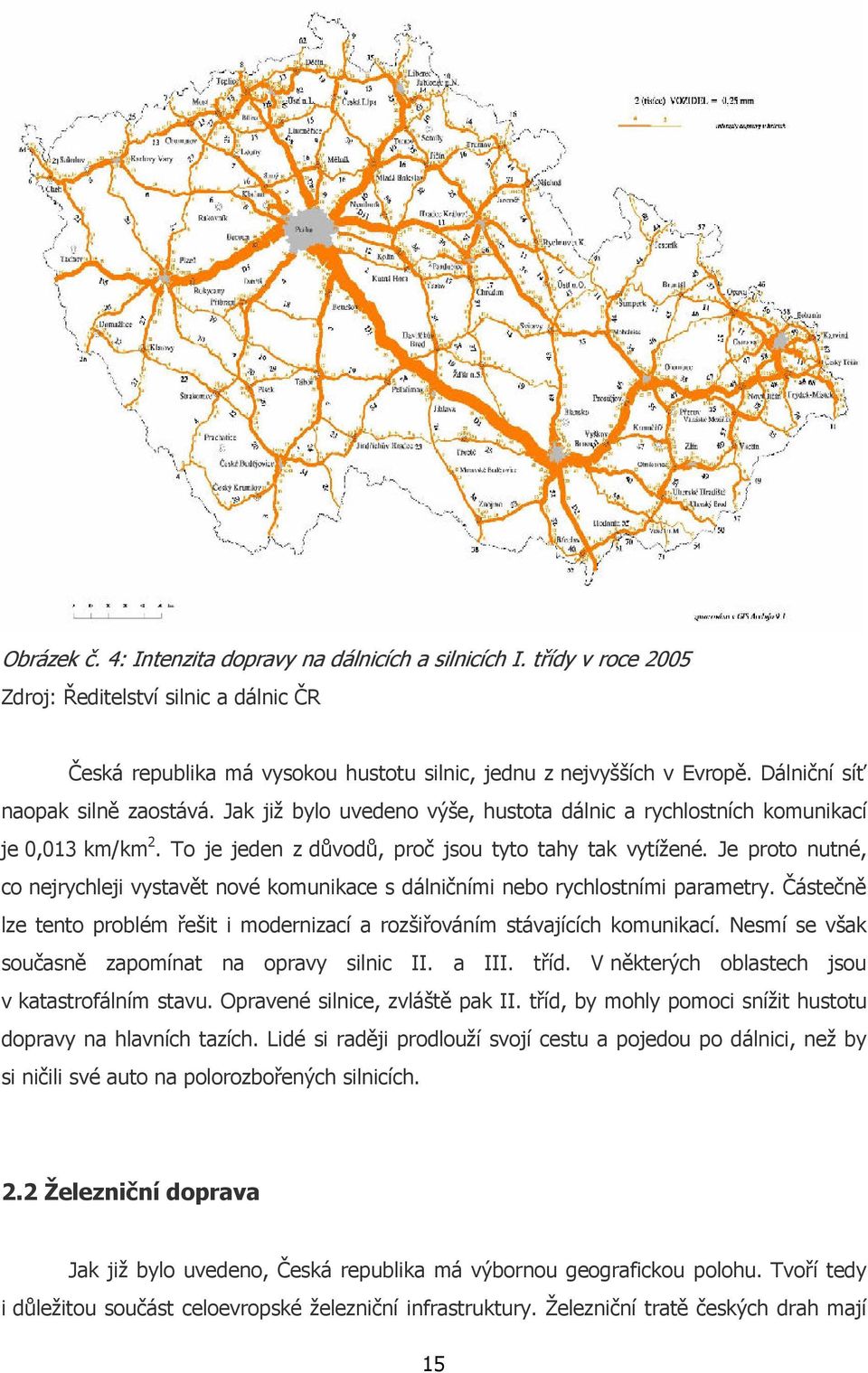 Je proto nutné, co nejrychleji vystavět nové komunikace s dálničními nebo rychlostními parametry. Částečně lze tento problém řešit i modernizací a rozšiřováním stávajících komunikací.