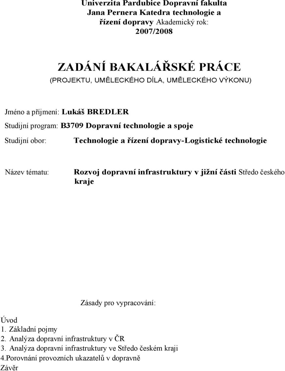 řízení dopravy-logistické technologie Název tématu: Rozvoj dopravní infrastruktury v jižní části Středo českého kraje Zásady pro vypracování: Úvod 1.