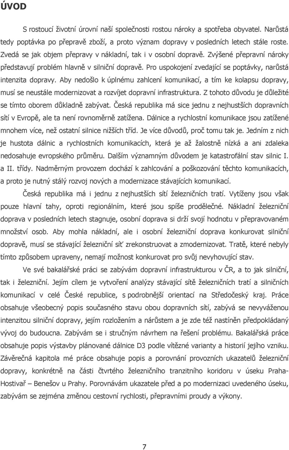 Aby nedošlo k úplnému zahlcení komunikací, a tím ke kolapsu dopravy, musí se neustále modernizovat a rozvíjet dopravní infrastruktura. Z tohoto důvodu je důležité se tímto oborem důkladně zabývat.