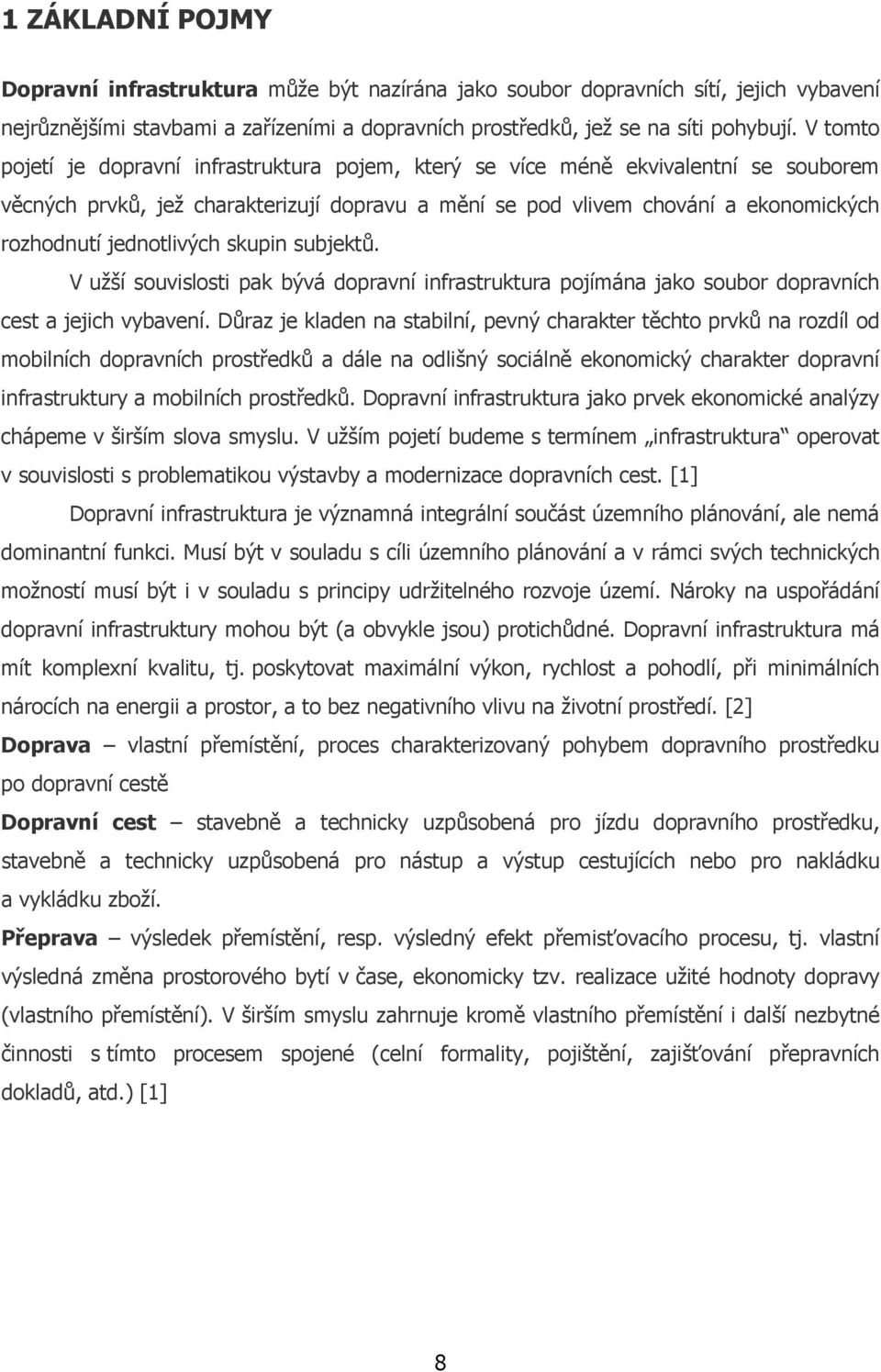 jednotlivých skupin subjektů. V užší souvislosti pak bývá dopravní infrastruktura pojímána jako soubor dopravních cest a jejich vybavení.