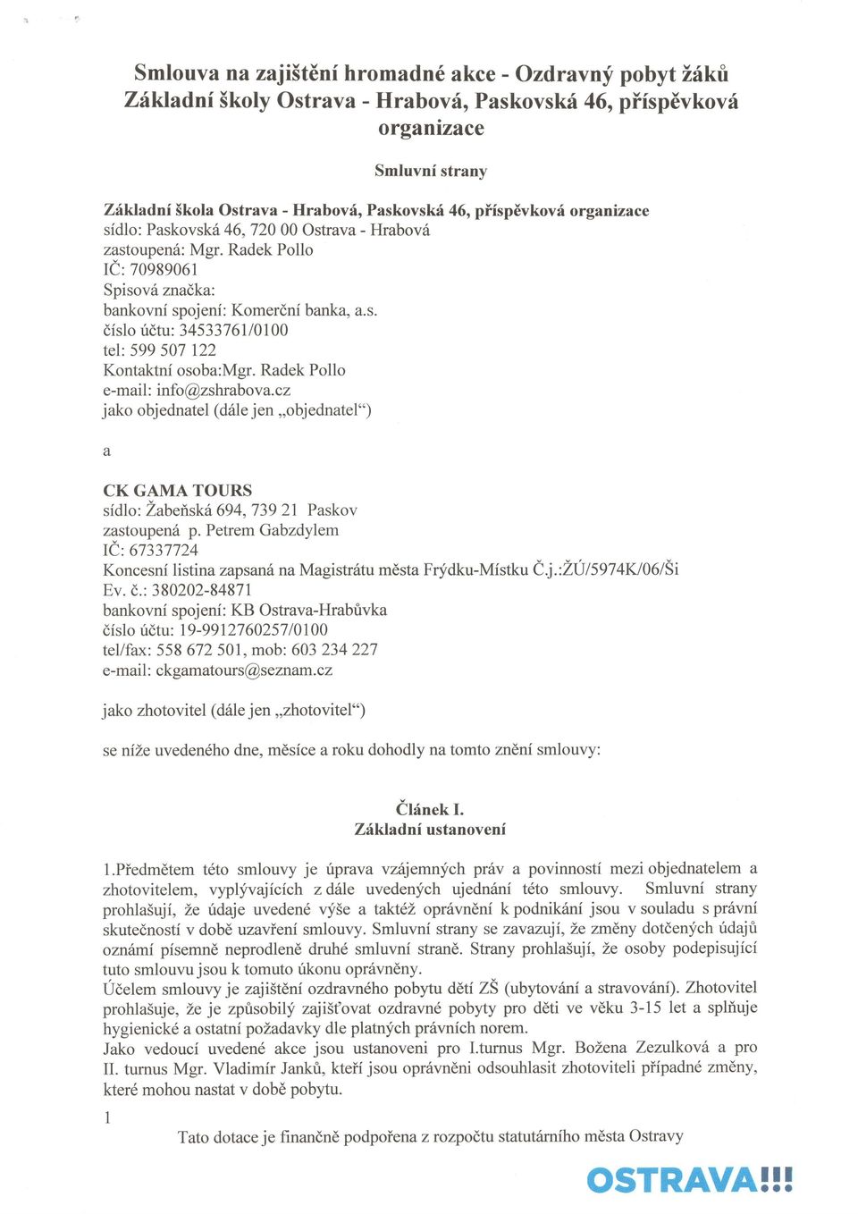 Radek Pollo e-mai I : info @zshr ab ov a.cz jako objednatel (d61e jen,,objednatel") a CK GAMA TOURS sidlo: Zabeisk 694,739 2l Paskov zastoupend p.