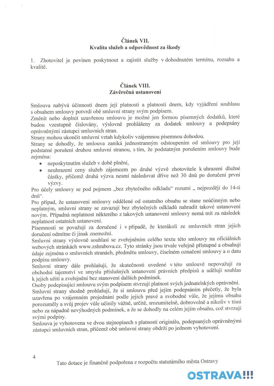 Zmdnit nebo doplnit uzavienou smloul'u je mozn6 jen formou pisemnfch dodatkri, kter6 budou vzestupn[ dislov6ny, vfslovnd prohl65eny za dodatek smlouvy a podepsdny opr6vndnymi z6stupci smluvnich stran.