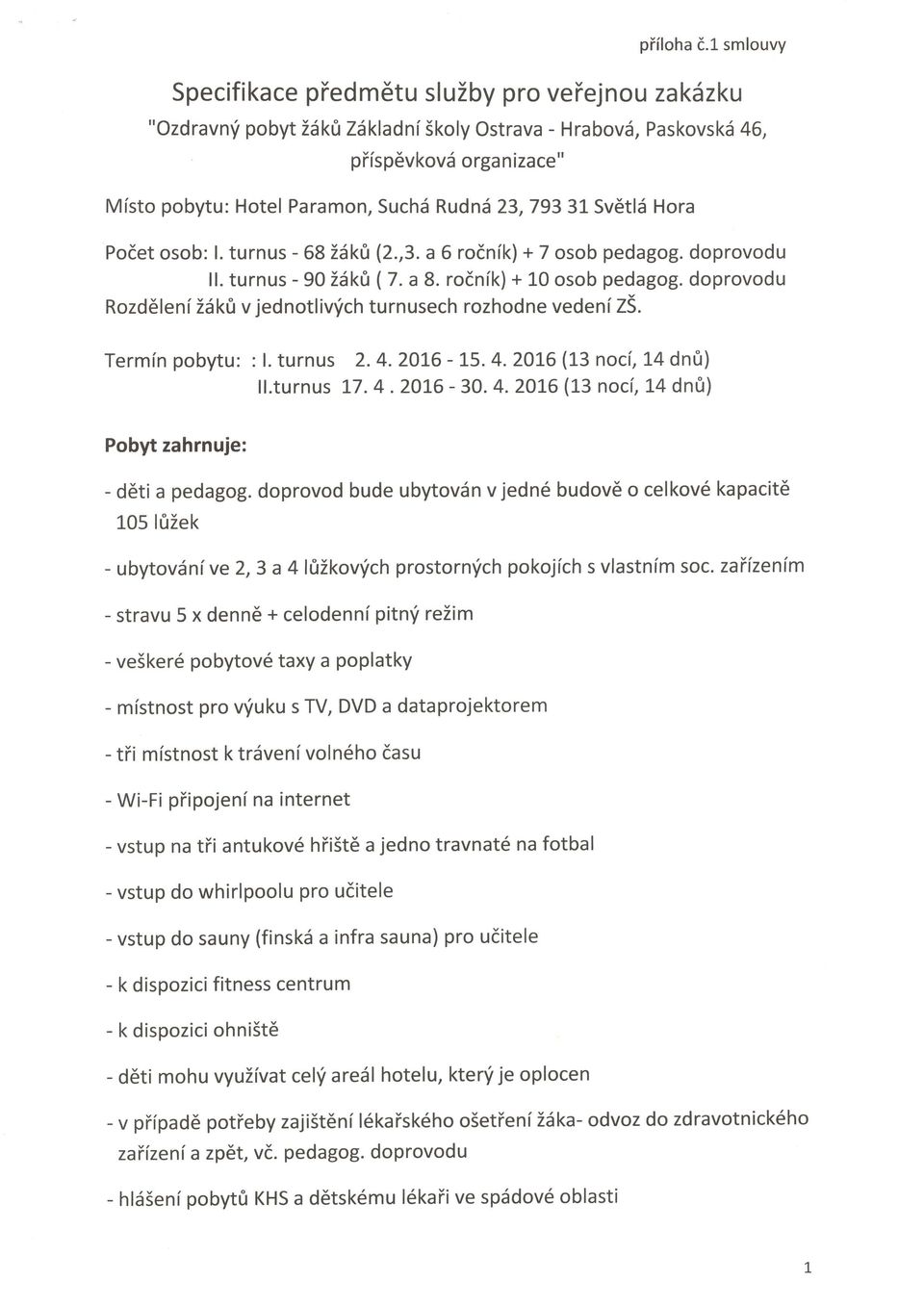 23,79331 Sv6tl5 Hora Podet osob: l. turnus - 68 t6k0 (2.,3. a 6 rodnfk) + 7 osob pedagog. doprovodu ll. turnus - 90 Zdkfi (7.a 8. rodnfk) + 10 osob pedagog.