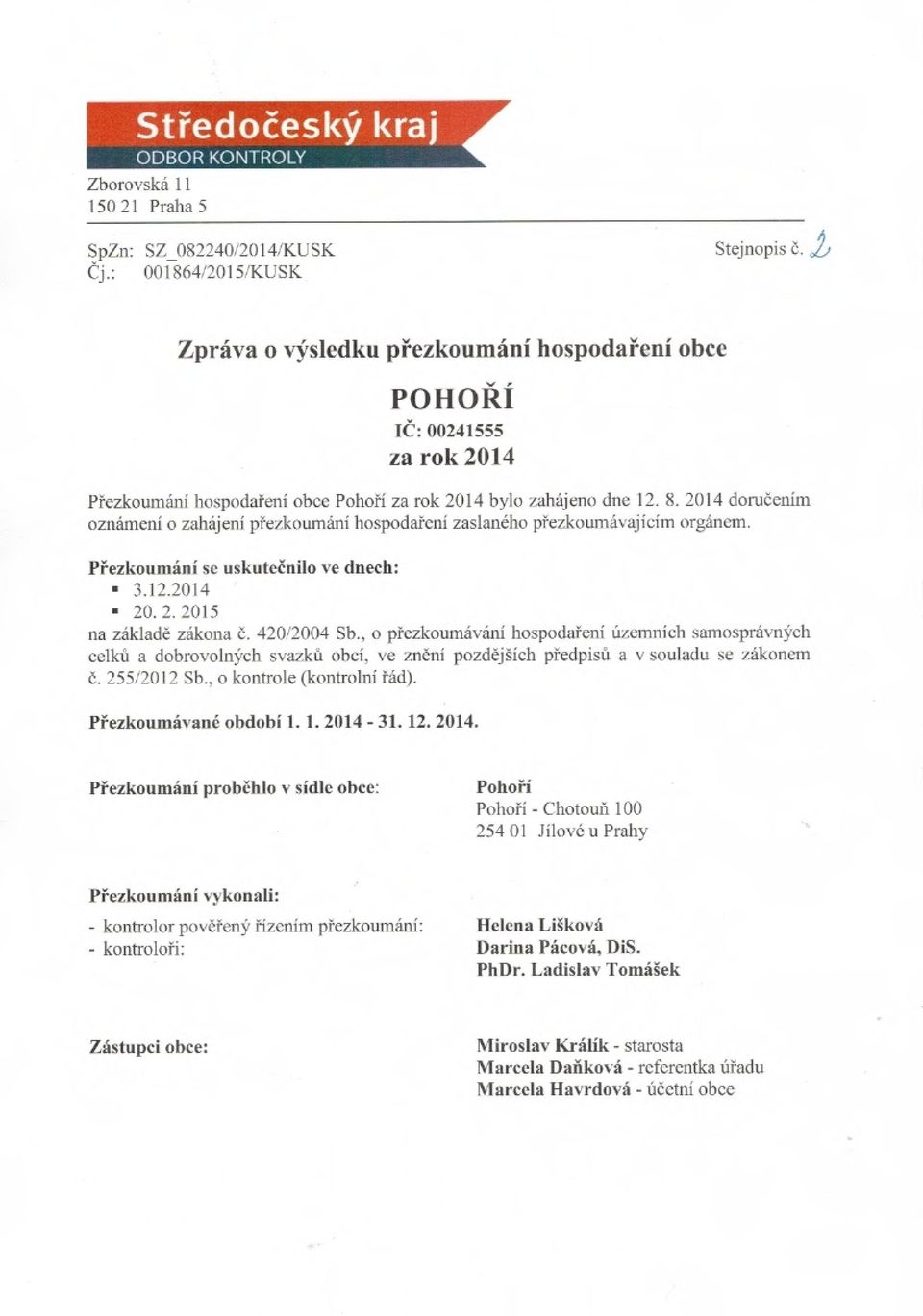 2014 doru čením oznámení o zahájení přezkoumáni hospodaření zaslaného přezkoumávajícím orgánem. Přezkoumání se uskutečnilo ve dnech: 3.12.2014 20.2.2015 na základě zákona Č. 42012004 Sb.