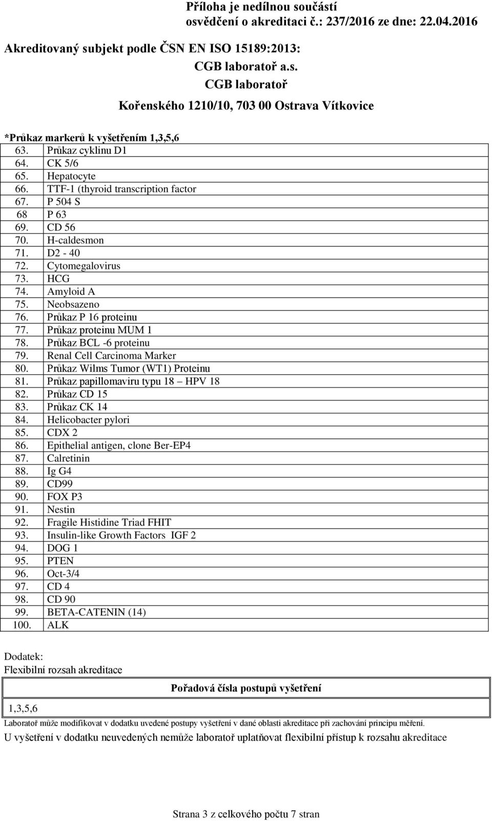 Průkaz Wilms Tumor (WT1) Proteinu 81. Průkaz papillomaviru typu 18 HPV 18 82. Průkaz CD 15 83. Průkaz CK 14 84. Helicobacter pylori 85. CDX 2 86. Epithelial antigen, clone Ber-EP4 87. Calretinin 88.