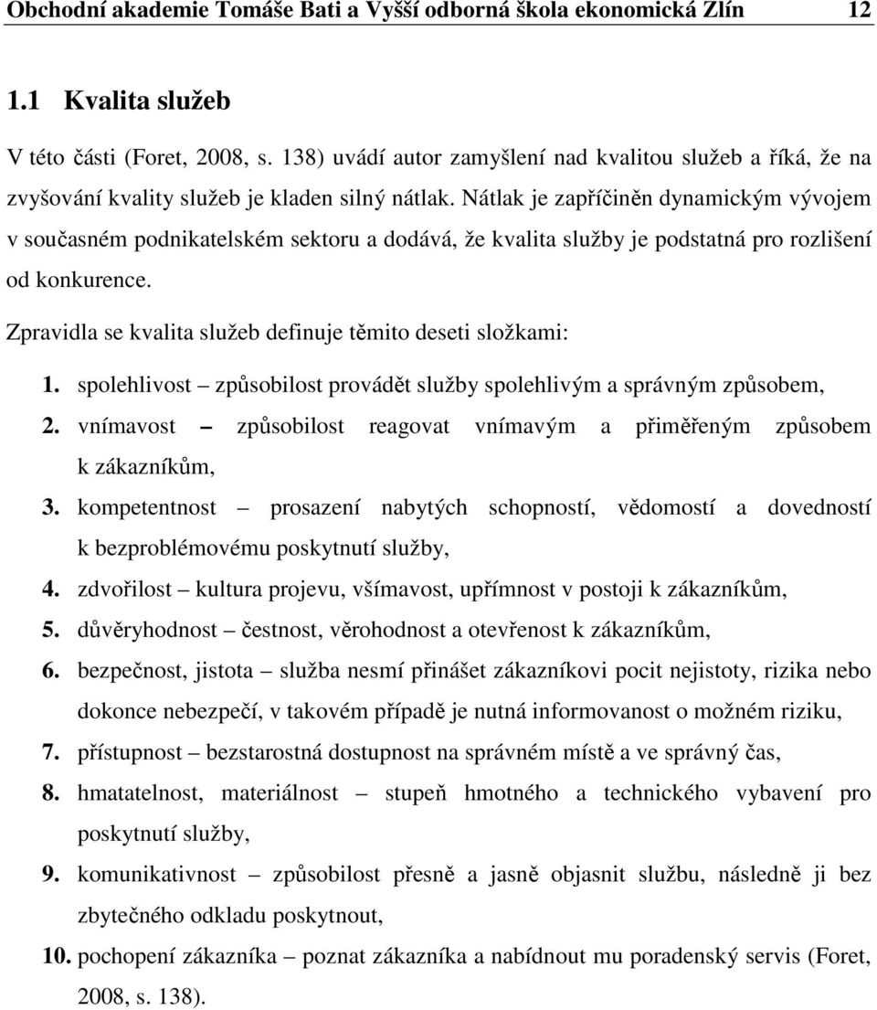 Nátlak je zapříčiněn dynamickým vývojem v současném podnikatelském sektoru a dodává, že kvalita služby je podstatná pro rozlišení od konkurence.