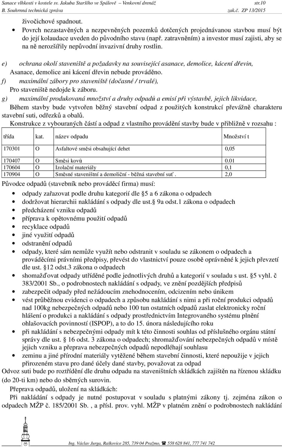 10 e) ochrana okolí staveniště a požadavky na související asanace, demolice, kácení dřevin, Asanace, demolice ani kácení dřevin nebude prováděno.