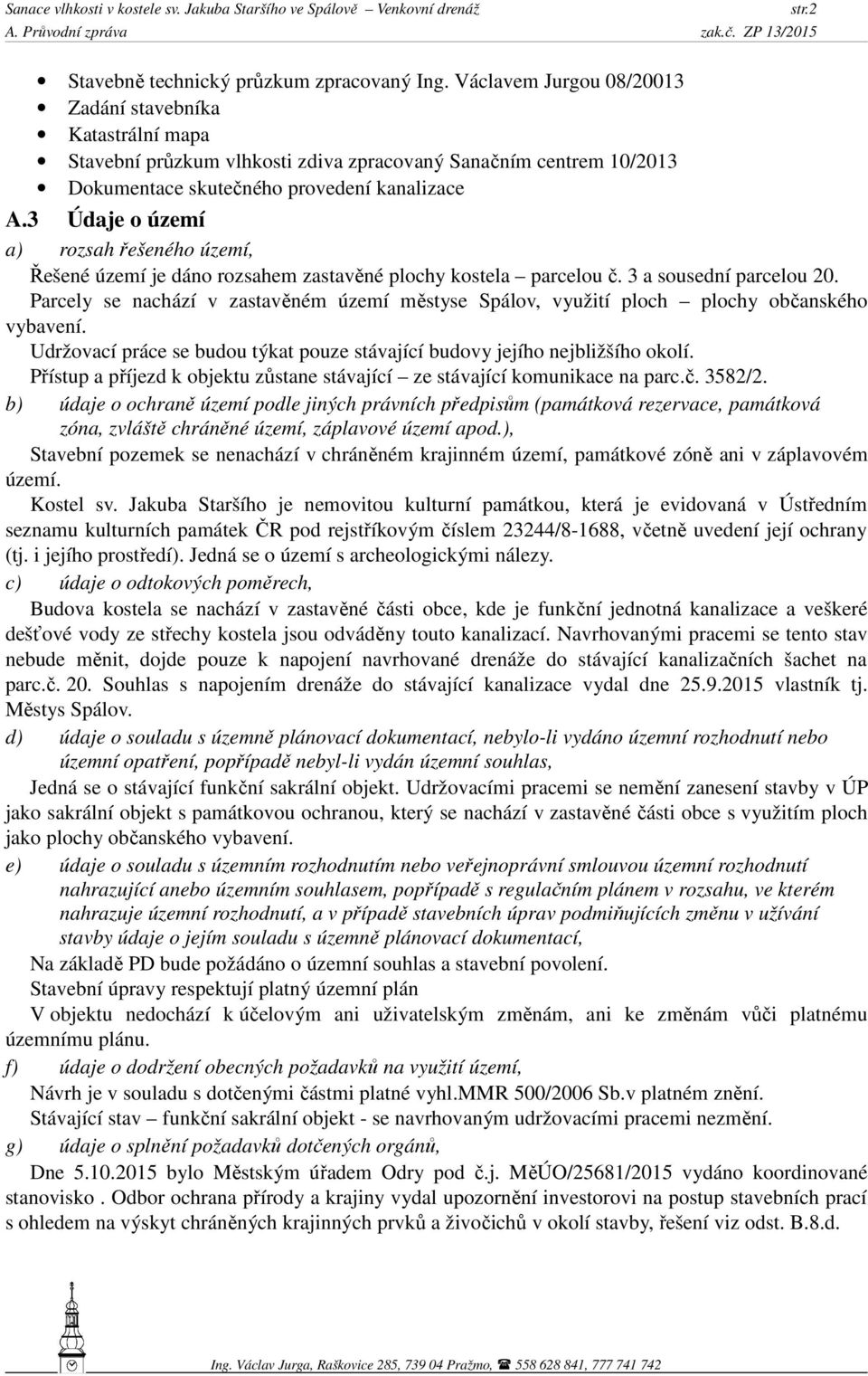 3 Údaje o území a) rozsah řešeného území, Řešené území je dáno rozsahem zastavěné plochy kostela parcelou č. 3 a sousední parcelou 20.