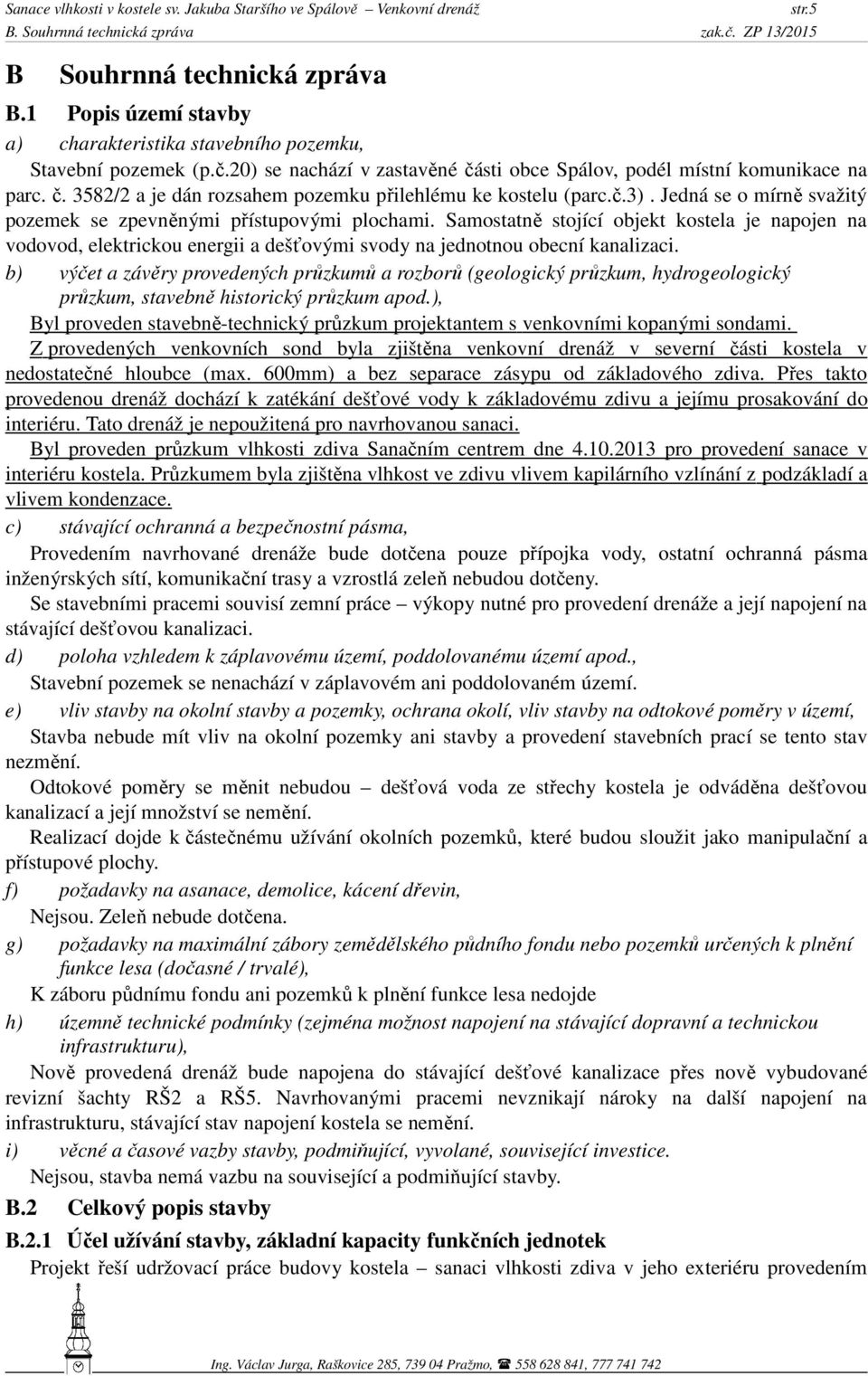 Samostatně stojící objekt kostela je napojen na vodovod, elektrickou energii a dešťovými svody na jednotnou obecní kanalizaci.