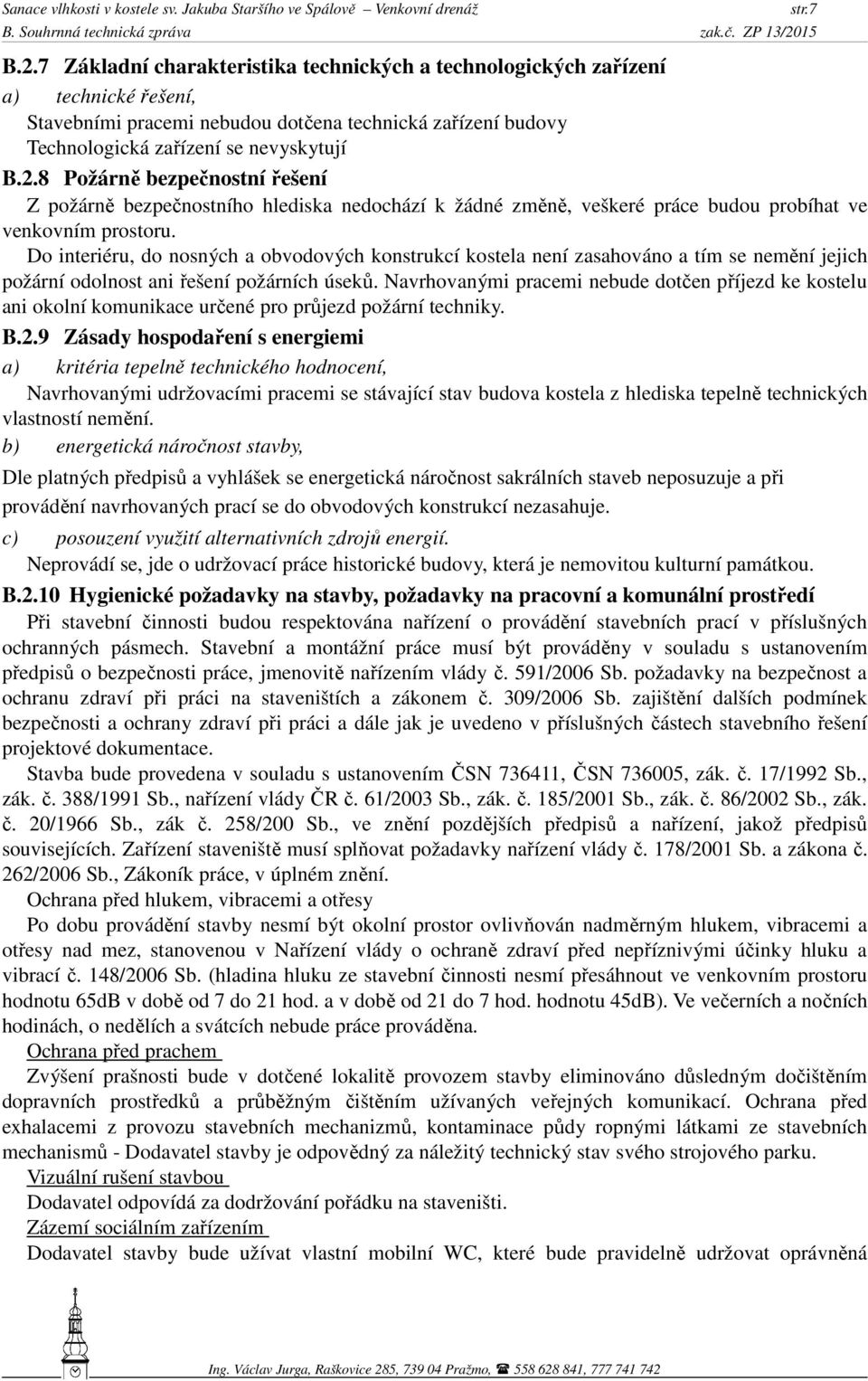 Navrhovanými pracemi nebude dotčen příjezd ke kostelu ani okolní komunikace určené pro průjezd požární techniky. B.2.