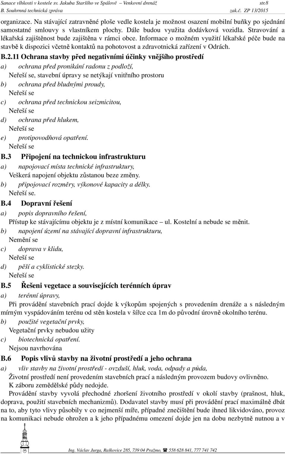 11 Ochrana stavby před negativními účinky vnějšího prostředí a) ochrana před pronikání radonu z podloží, Neřeší se, stavební úpravy se netýkají vnitřního prostoru b) ochrana před bludnými proudy,