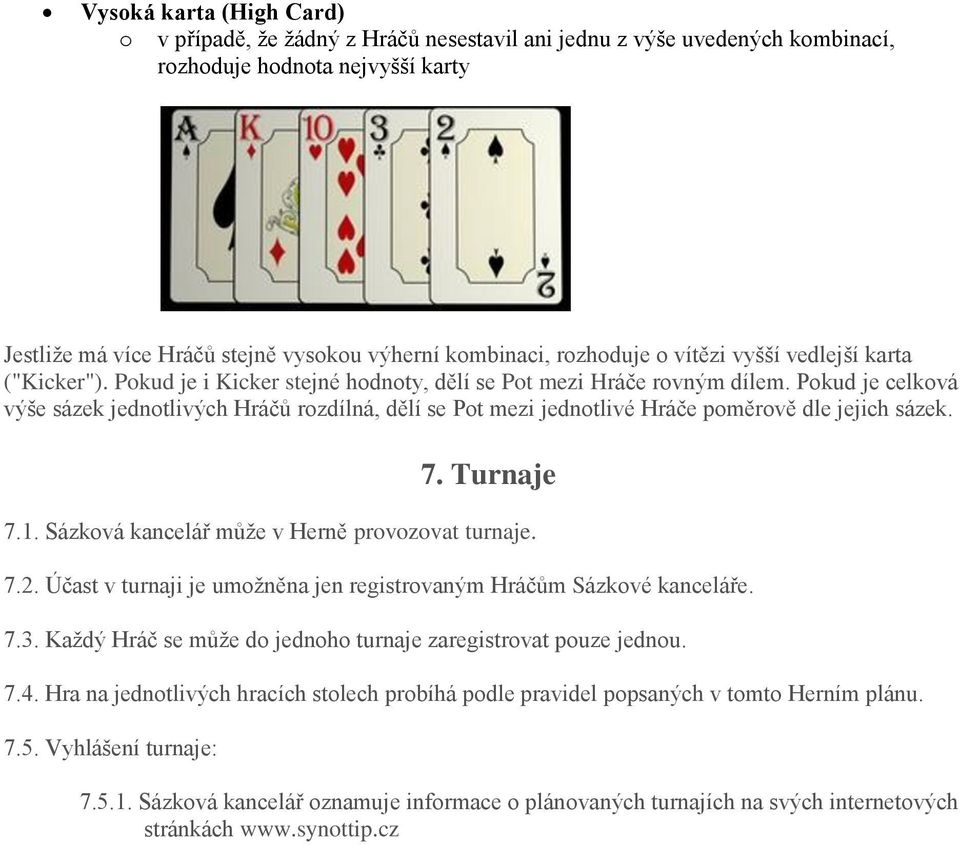 Pokud je celková výše sázek jednotlivých Hráčů rozdílná, dělí se Pot mezi jednotlivé Hráče poměrově dle jejich sázek. 7. Turnaje 7.1. Sázková kancelář může v Herně provozovat turnaje. 7.2.