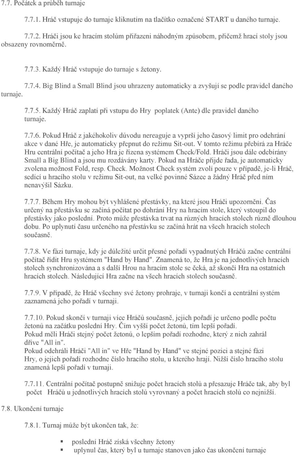 Big Blind a Small Blind jsou uhrazeny automaticky a zvyšují se podle pravidel daného turnaje. 7.7.5. Každý Hráč zaplatí při vstupu do Hry poplatek (Ante) dle pravidel daného turnaje. 7.7.6.