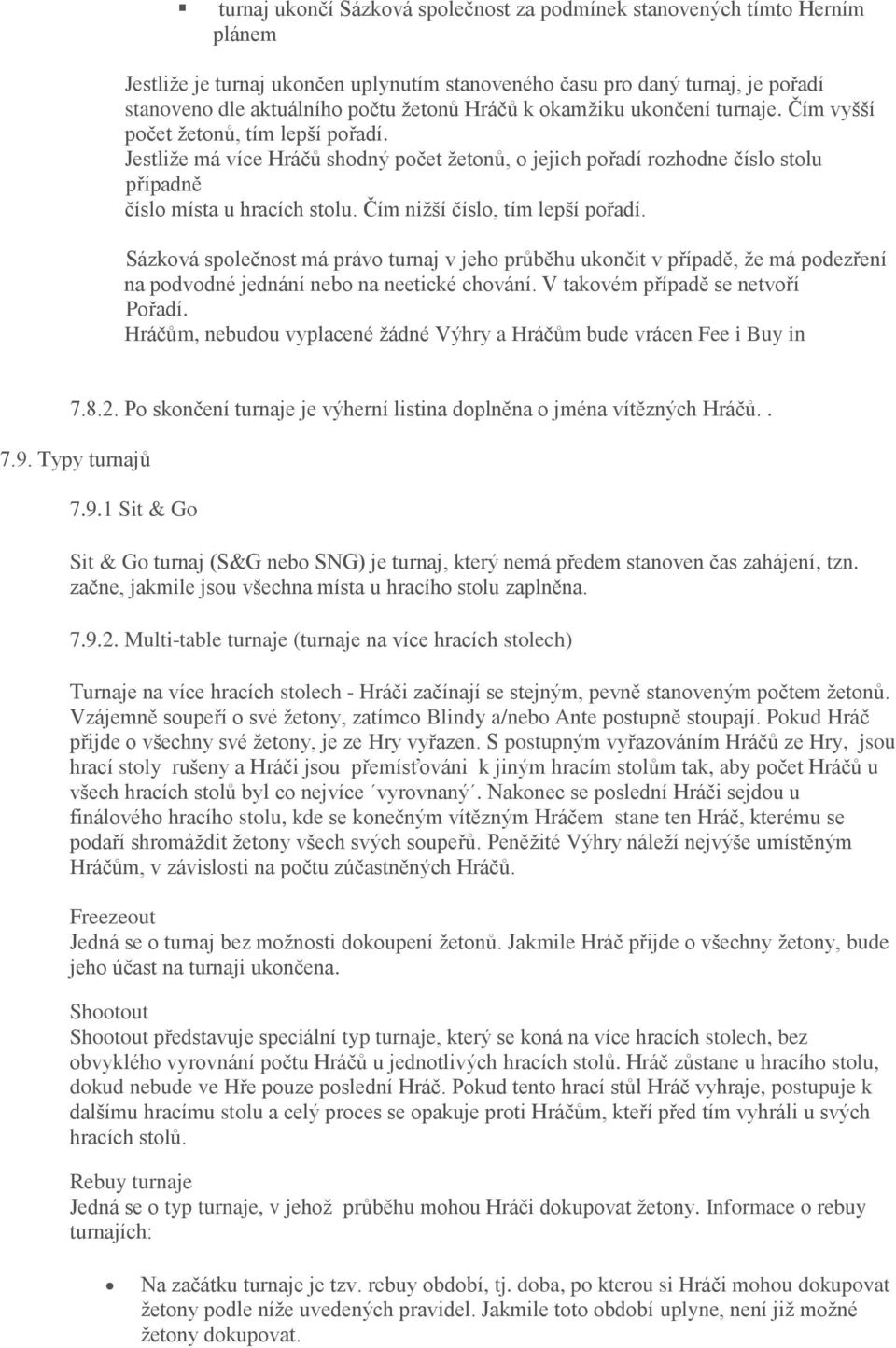 Čím nižší číslo, tím lepší pořadí. Sázková společnost má právo turnaj v jeho průběhu ukončit v případě, že má podezření na podvodné jednání nebo na neetické chování.