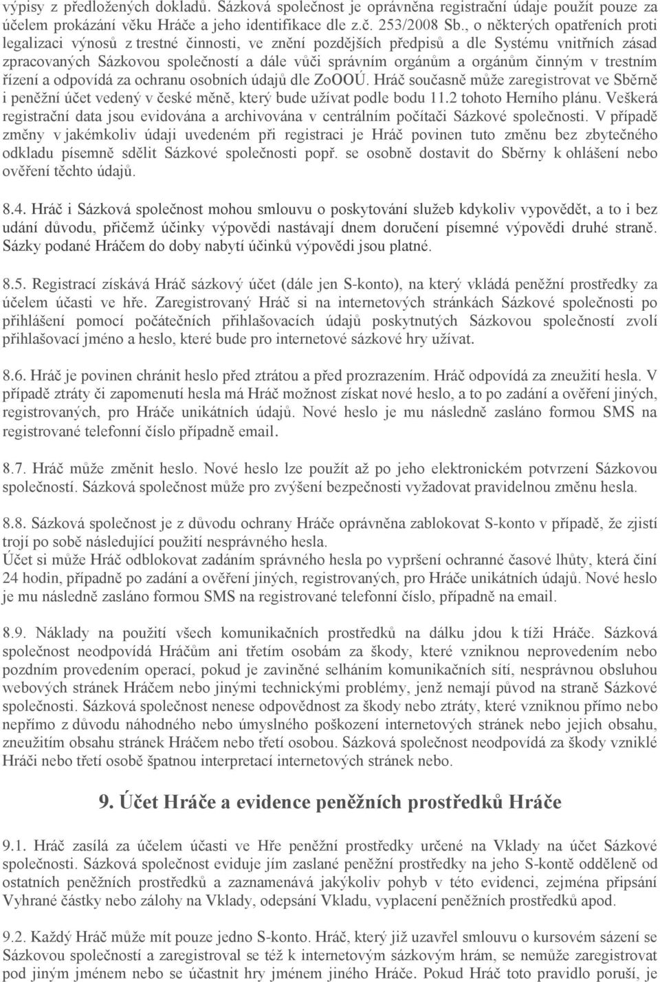 orgánům činným v trestním řízení a odpovídá za ochranu osobních údajů dle ZoOOÚ. Hráč současně může zaregistrovat ve Sběrně i peněžní účet vedený v české měně, který bude užívat podle bodu 11.