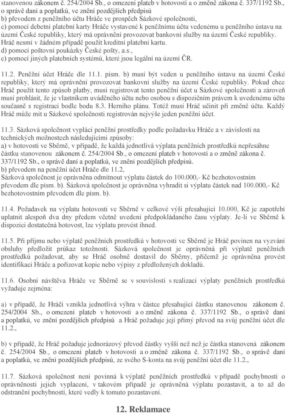 u peněžního ústavu na území České republiky, který má oprávnění provozovat bankovní služby na území České republiky. Hráč nesmí v žádném případě použít kreditní platební kartu.